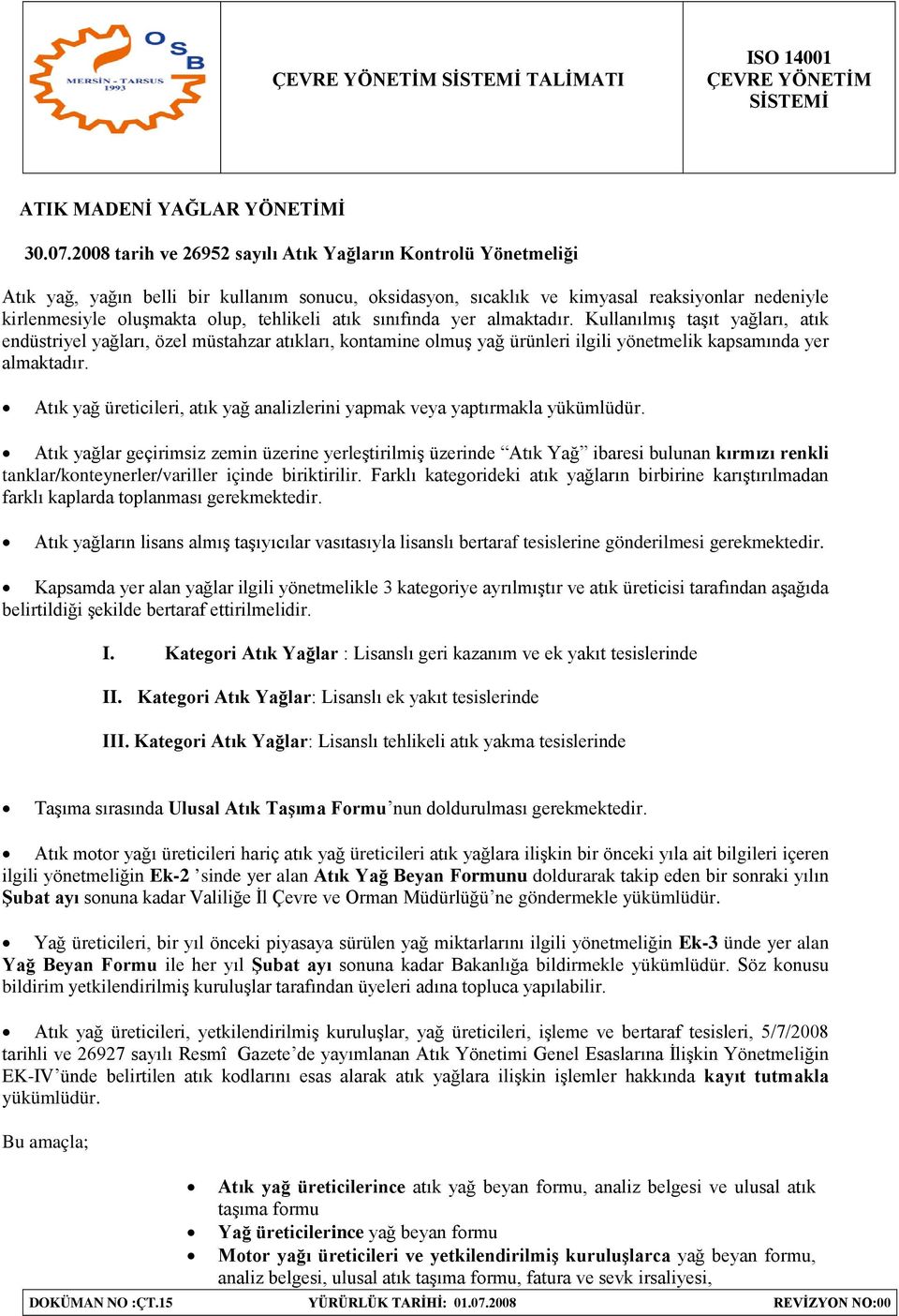 tehlikeli atık sınıfında yer almaktadır. Kullanılmış taşıt yağları, atık endüstriyel yağları, özel müstahzar atıkları, kontamine olmuş yağ ürünleri ilgili yönetmelik kapsamında yer almaktadır.