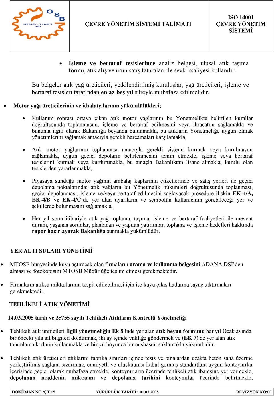 Motor yağı üreticilerinin ve ithalatçılarının yükümlülükleri; Kullanım sonrası ortaya çıkan atık motor yağlarının bu Yönetmelikte belirtilen kurallar doğrultusunda toplanmasını, işleme ve bertaraf