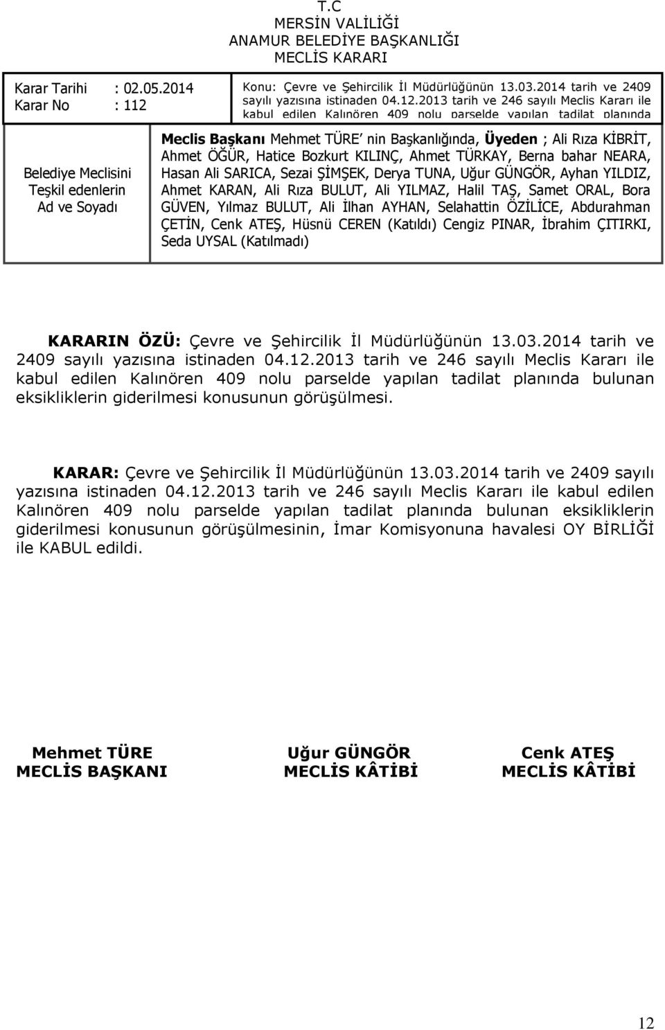 2013 tarih ve 246 sayılı Meclis Kararı ile kabul edilen Kalınören 409 nolu parselde yapılan tadilat planında bulunan eksikliklerin giderilmesi konusunun Ahmet ÖĞÜR, görüģülmesi.