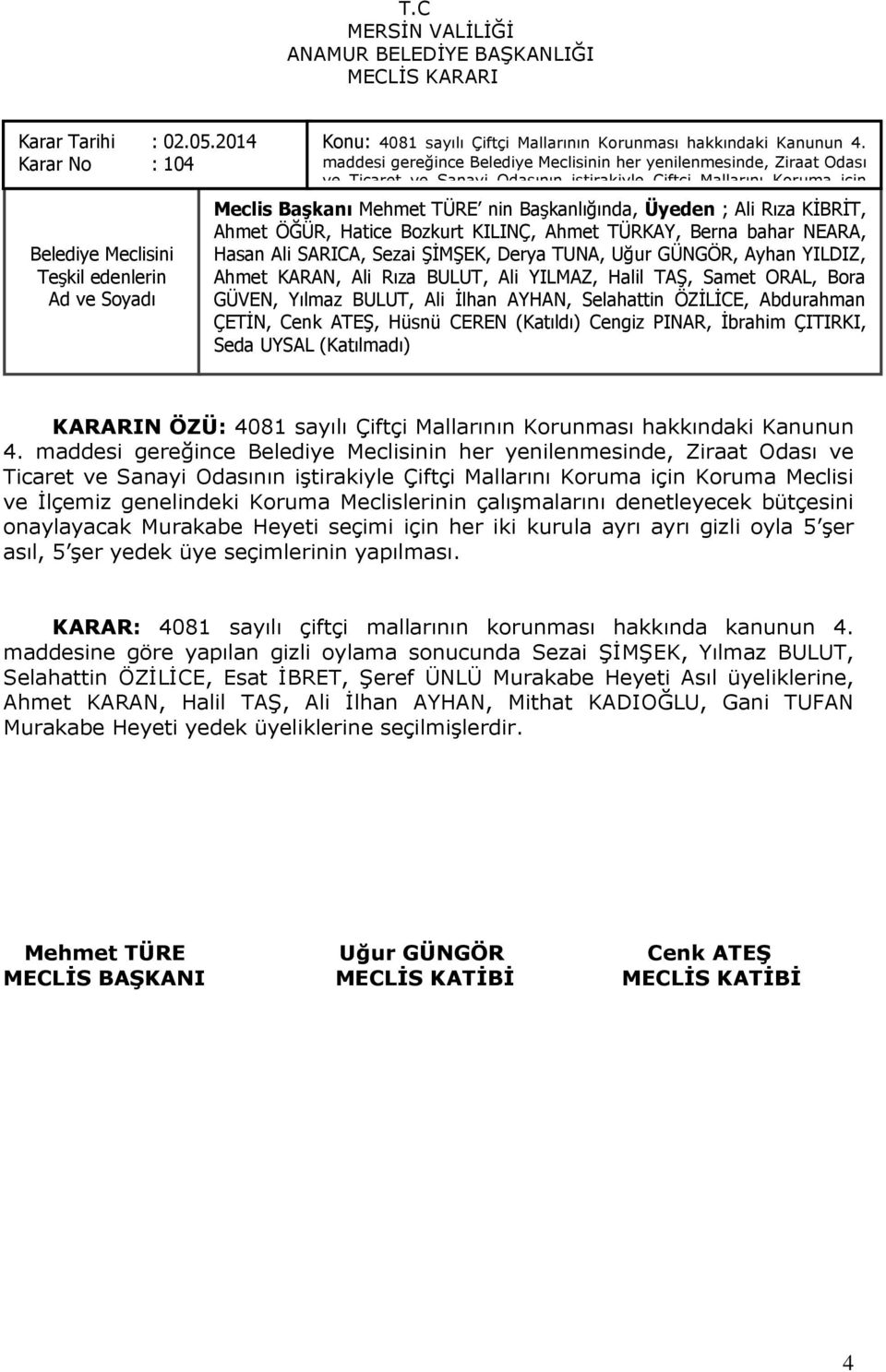 genelindeki Üyeden Koruma ; Ali Meclislerinin Rıza KĠBRĠT, Ahmet ÖĞÜR, çalışmalarını Hatice Bozkurt denetleyecek KILINÇ, Ahmet bütçesini TÜRKAY, onaylayacak Berna bahar Murakabe NEARA, Hasan Ali