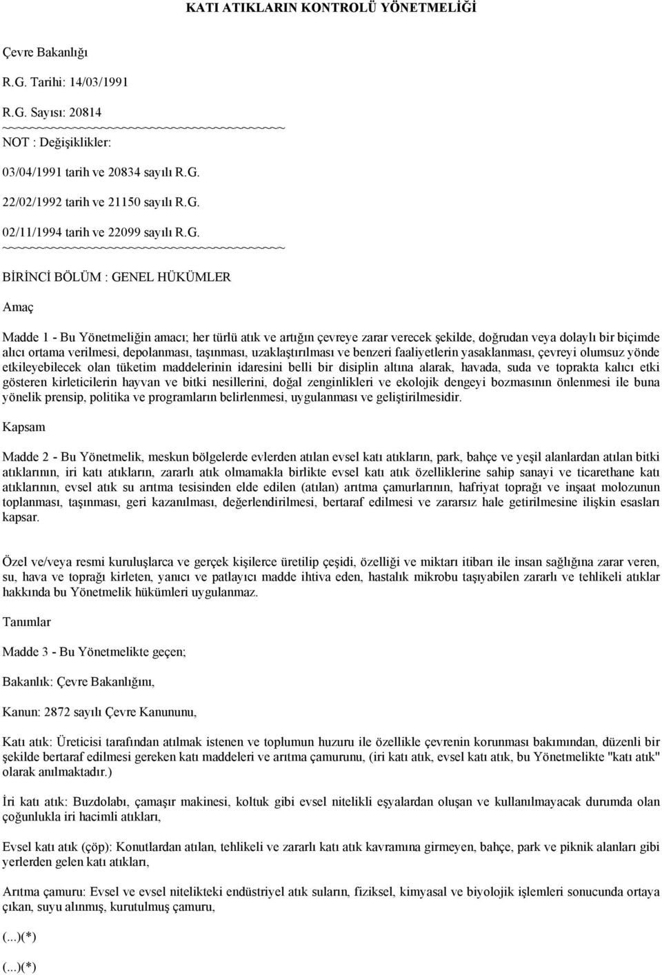 taşınması, uzaklaştırılması ve benzeri faaliyetlerin yasaklanması, çevreyi olumsuz yönde etkileyebilecek olan tüketim maddelerinin idaresini belli bir disiplin altına alarak, havada, suda ve toprakta