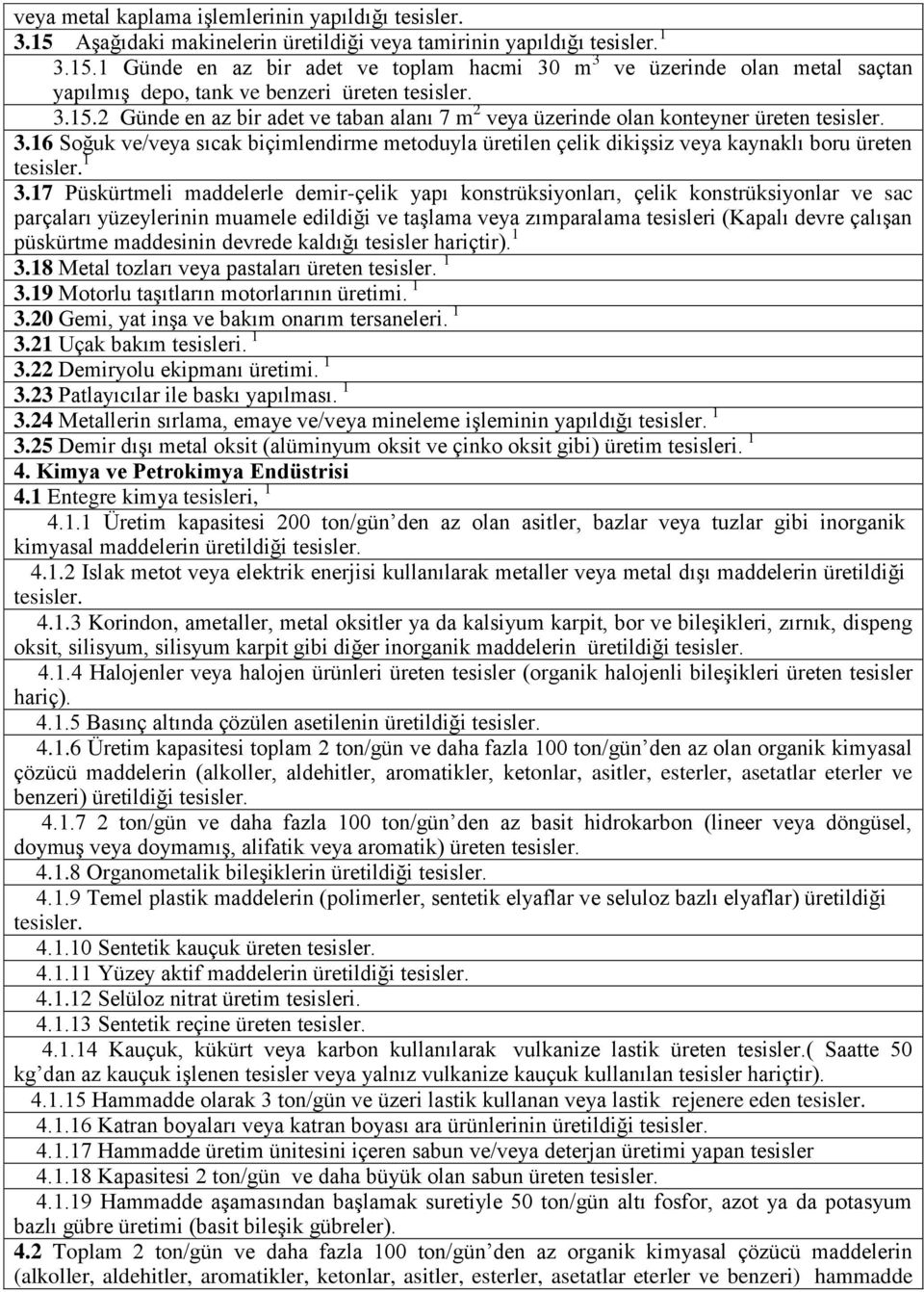 17 Püskürtmeli maddelerle demir-çelik yapı konstrüksiyonları, çelik konstrüksiyonlar ve sac parçaları yüzeylerinin muamele edildiği ve taşlama veya zımparalama tesisleri (Kapalı devre çalışan