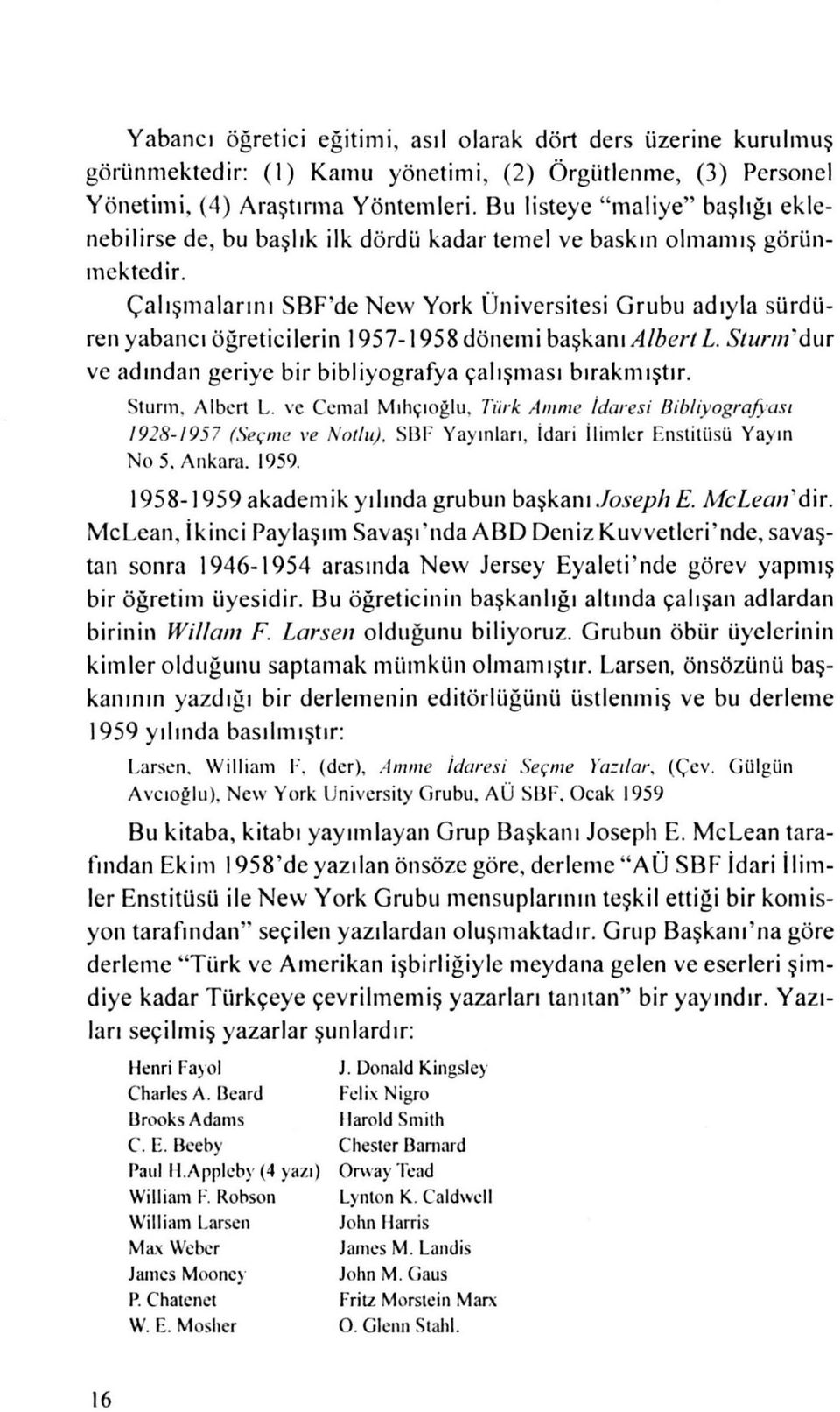 Çalışmalarını SBF'de New York Üniversitesi Grubu adıyla sürdüren yabancı öğreticilerin 1957-1958 dönemi başkanı Al beril. Sturm'dur ve adından geriye bir bibliyografya çalışması bırakmıştır.