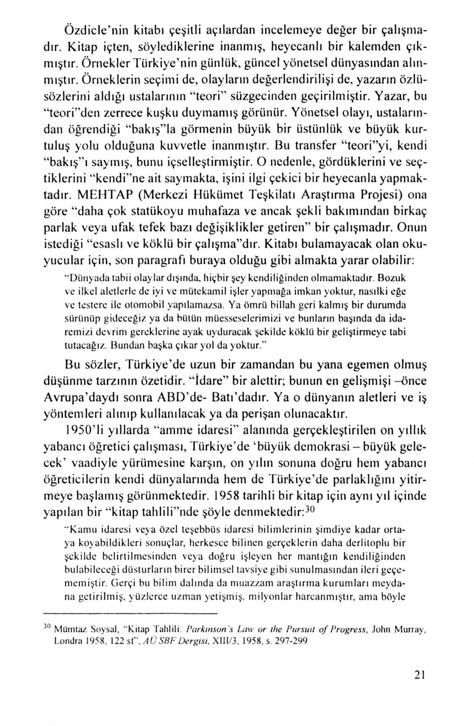 Yazar, bu "teori" den zerrece kuşku duyınanıış görünür. Yönetse ı olayı, ustalarından öğrendiği " bakış " la görmenin büyük bir üstünlük ve büyük kurtuluş yolu olduğuna kuvvetle inannııştır.