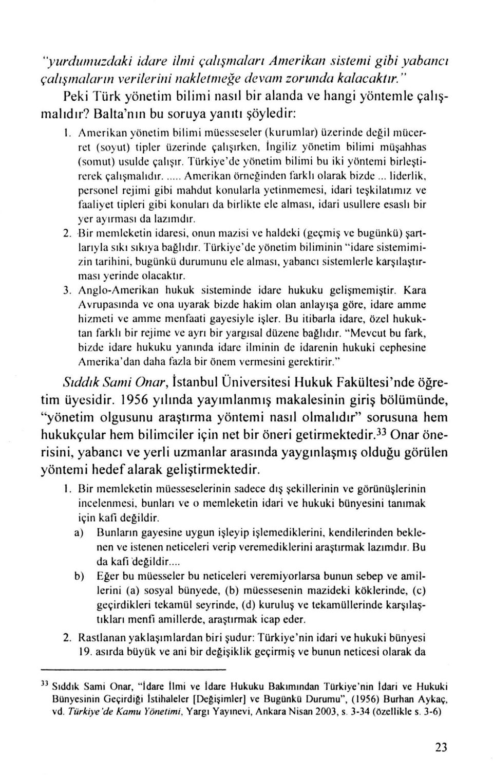 Amerikan yönetim bilimi müesseseler (kurumlar) üzerinde degil mücerret (soyut) tipler üzerinde çalışırken, İngiliz yönetim bilimi müşahhas (somut) usulde çalışır.