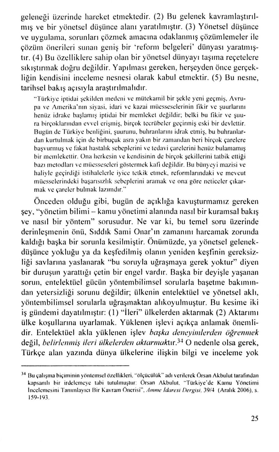 (4) Bu özt:lliklere sahip olan bir yönetsel dünyayı taşıma reçetelere sıkıştırmak doğru değildir. Yapılması gereken, herşeyden önce gerçekliğin kendi sini inceleme nesnesi olarak kabul etmektir.