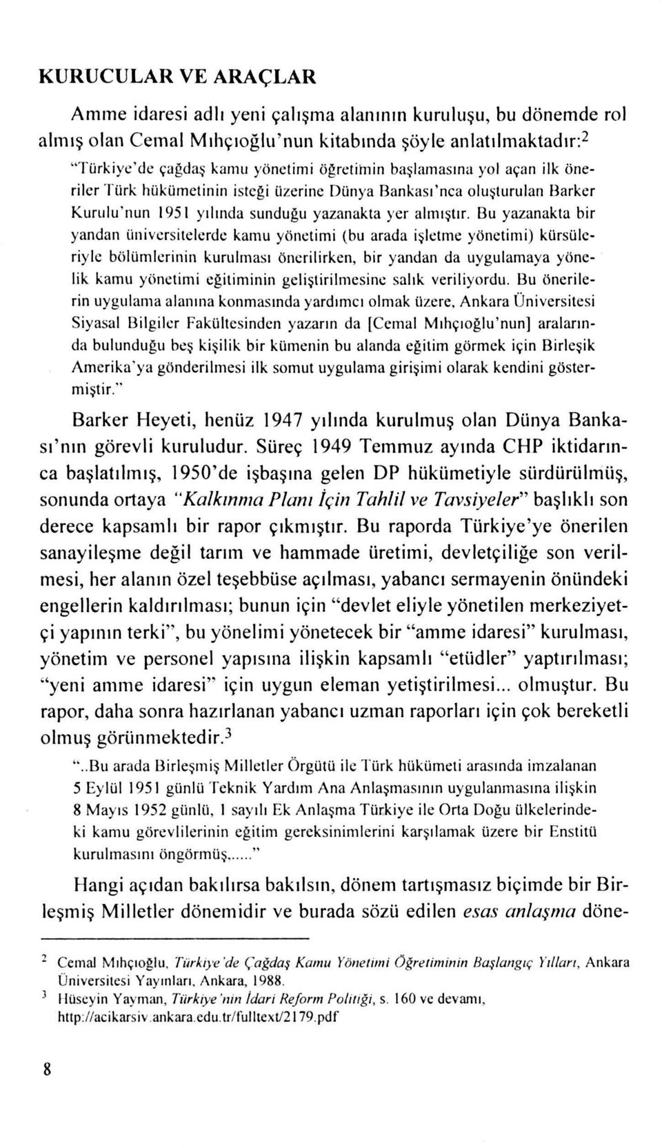 tır. Bu yazanakla bir yandan üni versitelerde kamu yönetimi (bu arada i ş l e tm e yönetimi) kürsüleriyle bölümlerinin kurulm as ı öneril irken, bir yandan da uygulamaya yönelik kamu yönetim i eğ