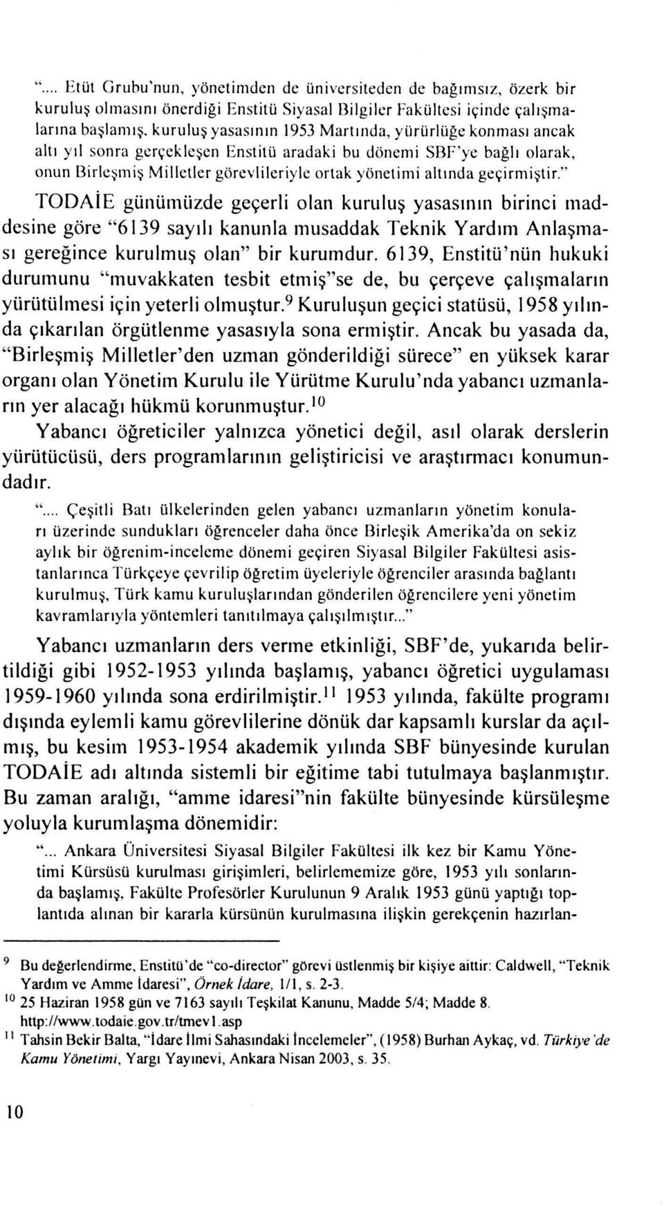 altında geçirmişıir. " TODAİE günümüzde geçerli olan kuruluş yasasının birinci maddesine göre "6139 sayılı kanunla musaddak Teknik Yardım Anlaşması gereğince kurulmuş olan" bir kurumdur.