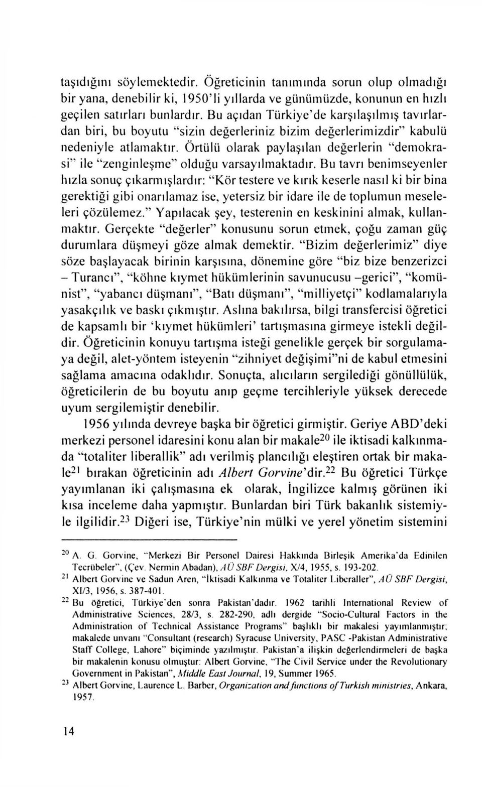 Örtülü olarak paylaşılan değerlerin "demokrasi" ile " zenginleşme " olduğu varsayı lmaktadır.