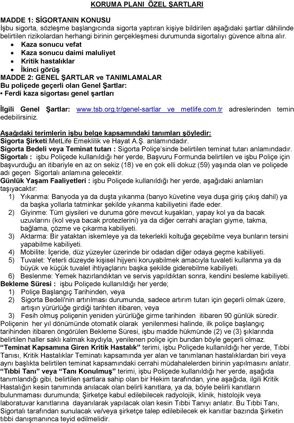 Kaza sonucu vefat Kaza sonucu daimi maluliyet Kritik hastalıklar İkinci görüş MADDE 2: GENEL ŞARTLAR ve TANIMLAMALAR Bu poliçede geçerli olan Genel Şartlar: Ferdi kaza sigortası genel şartları İlgili