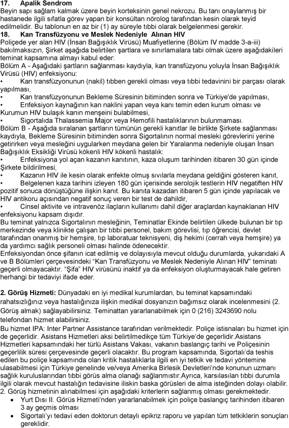 Kan Transfüzyonu ve Meslek Nedeniyle Alınan HIV Poliçede yer alan HIV (İnsan Bağışıklık Virüsü) Muafiyetlerine (Bölüm IV madde 3-a-iii) bakılmaksızın, Şirket aşağıda belirtilen şartlara ve