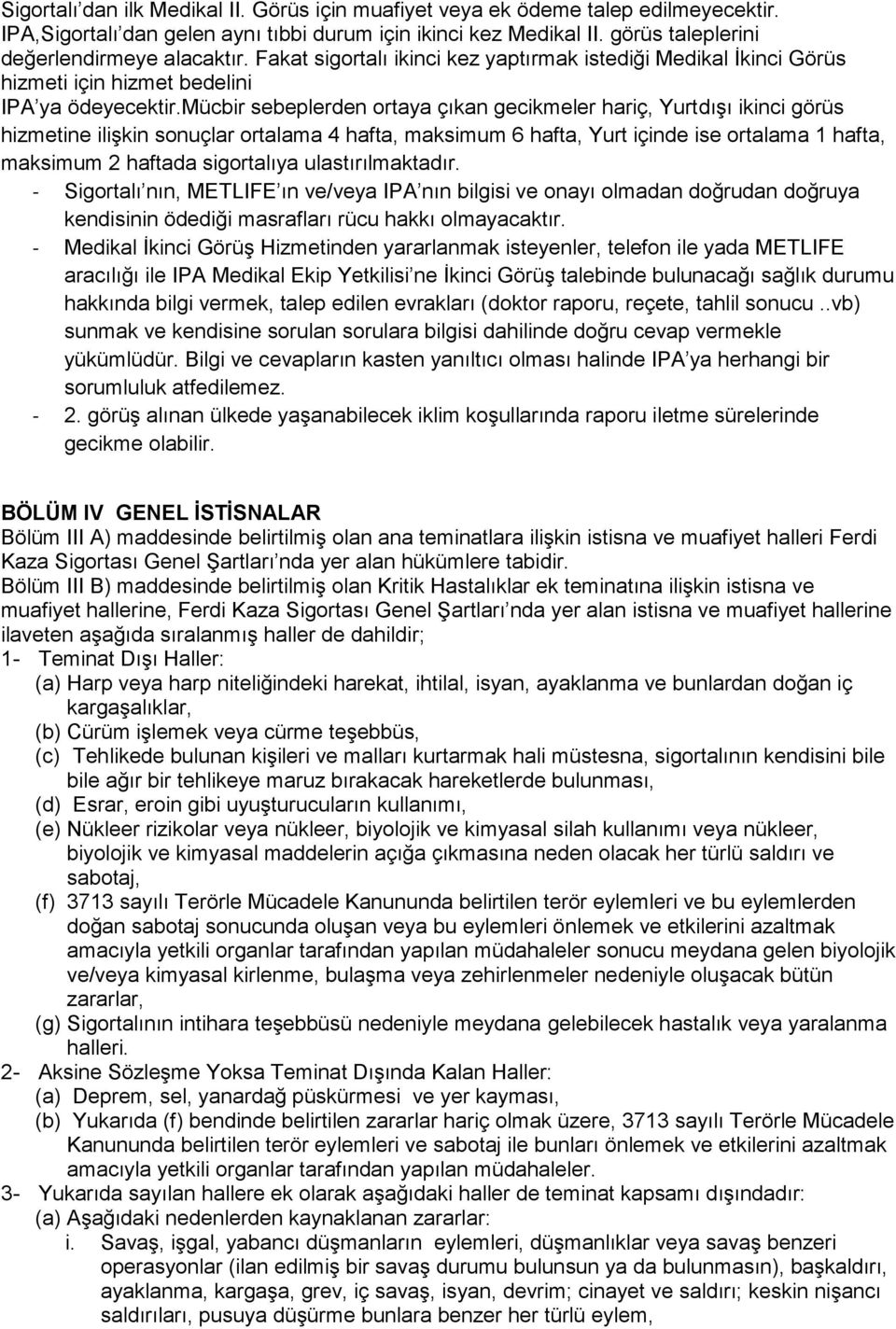 mücbir sebeplerden ortaya çıkan gecikmeler hariç, Yurtdışı ikinci görüs hizmetine ilişkin sonuçlar ortalama 4 hafta, maksimum 6 hafta, Yurt içinde ise ortalama 1 hafta, maksimum 2 haftada sigortalıya