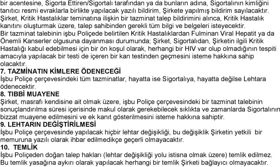 Bir tazminat talebinin işbu Poliçede belirtilen Kritik Hastalıklardan Fulminan Viral Hepatit ya da Önemli Kanserler olgusuna dayanması durumunda; Şirket, Sigortalıdan, Şirketin ilgili Kritik