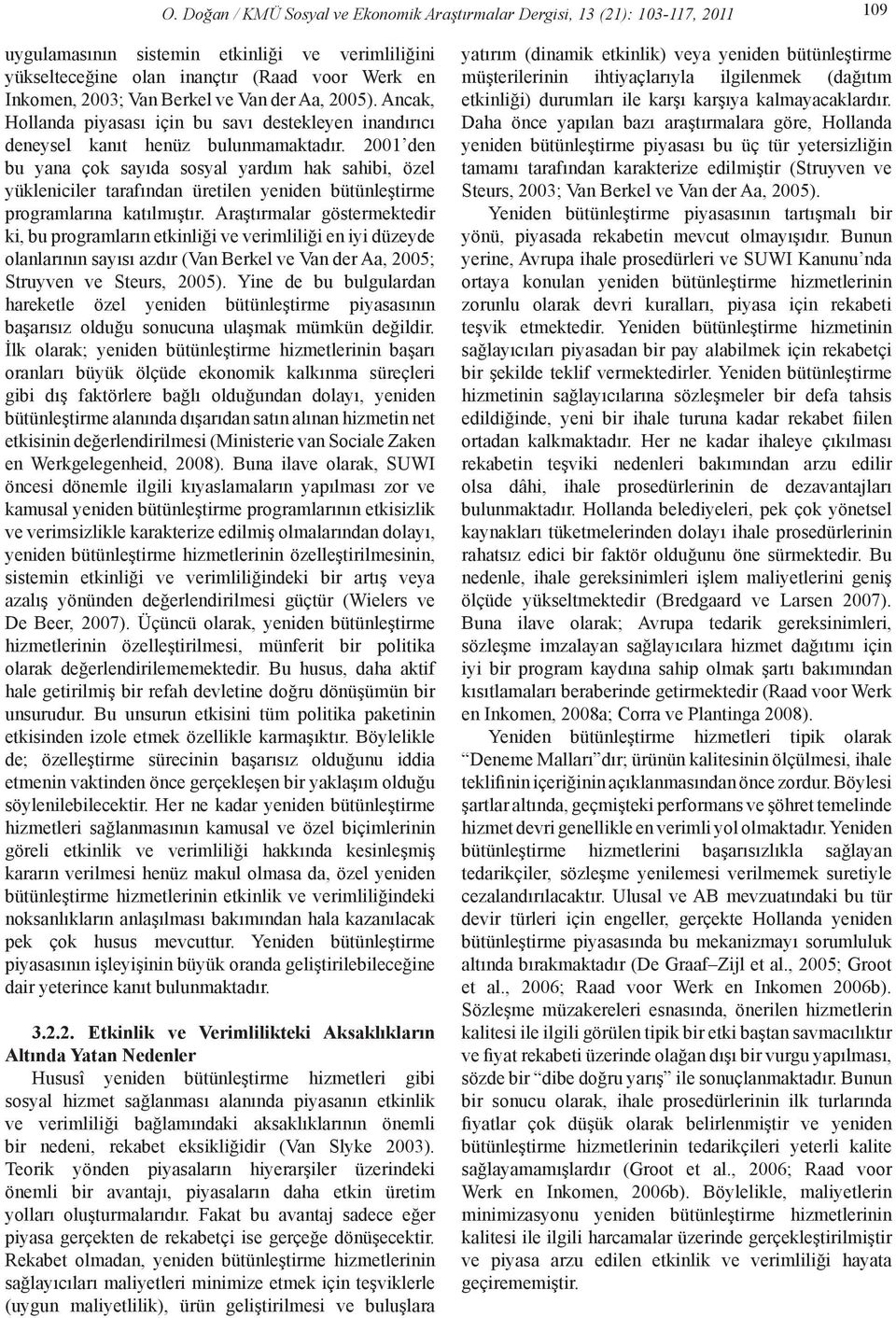 2001 den bu yana çok sayıda sosyal yardım hak sahibi, özel yükleniciler tarafından üretilen yeniden bütünleştirme programlarına katılmıştır.