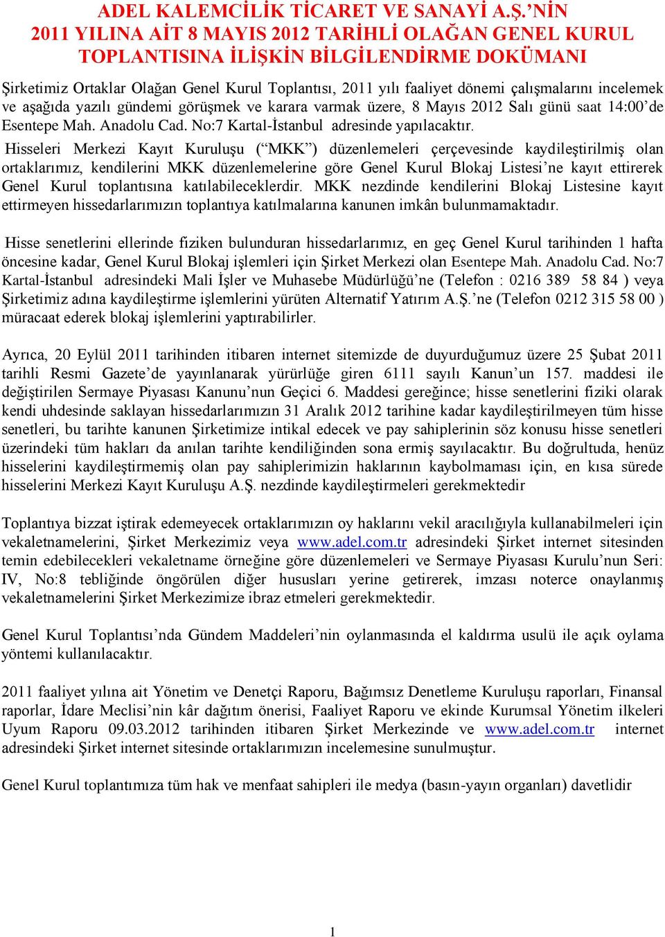 incelemek ve aģağıda yazılı gündemi görüģmek ve karara varmak üzere, 8 Mayıs 2012 Salı günü saat 14:00 de Esentepe Mah. Anadolu Cad. No:7 Kartal-Ġstanbul adresinde yapılacaktır.