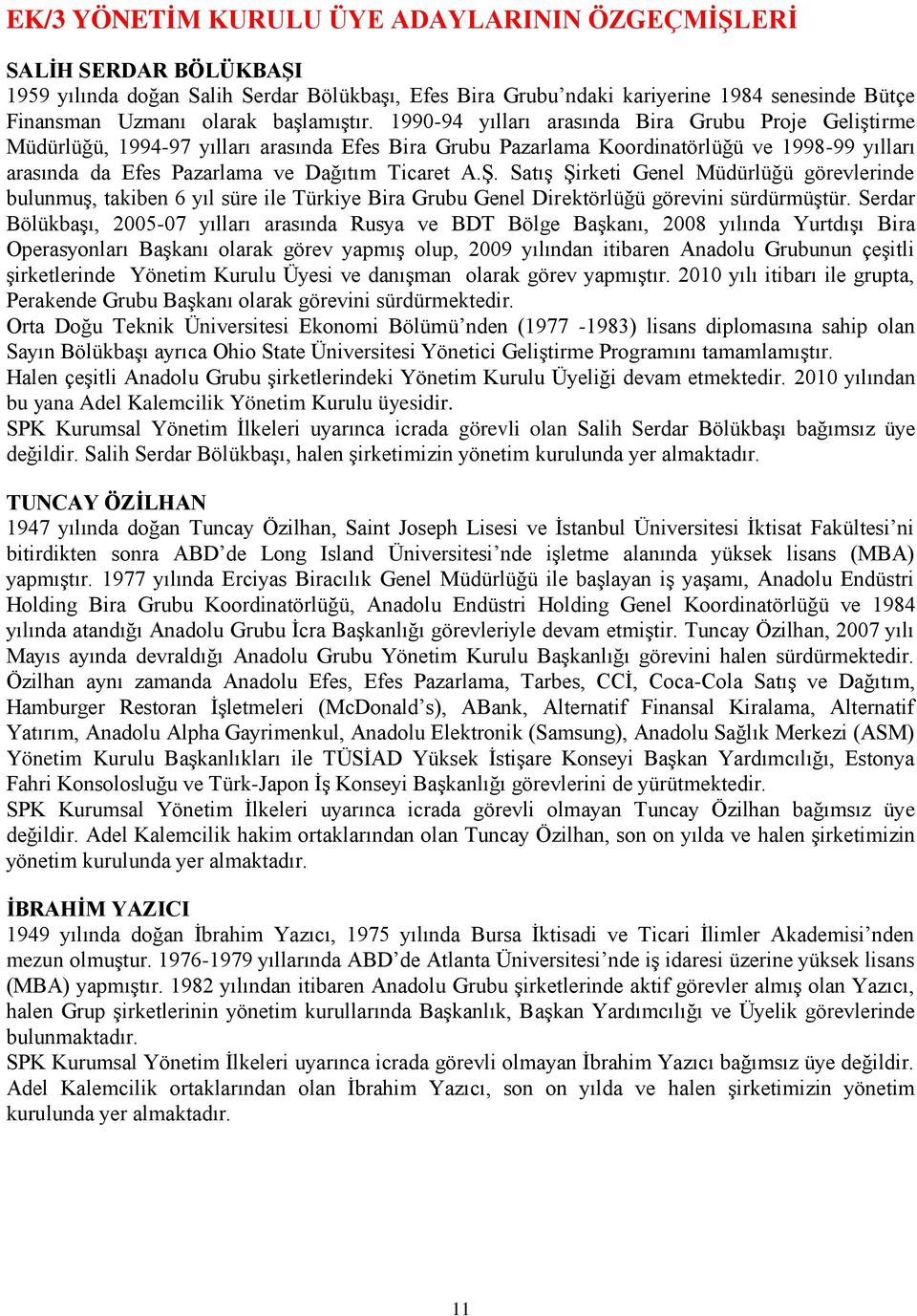 1990-94 yılları arasında Bira Grubu Proje GeliĢtirme Müdürlüğü, 1994-97 yılları arasında Efes Bira Grubu Pazarlama Koordinatörlüğü ve 1998-99 yılları arasında da Efes Pazarlama ve Dağıtım Ticaret A.ġ.