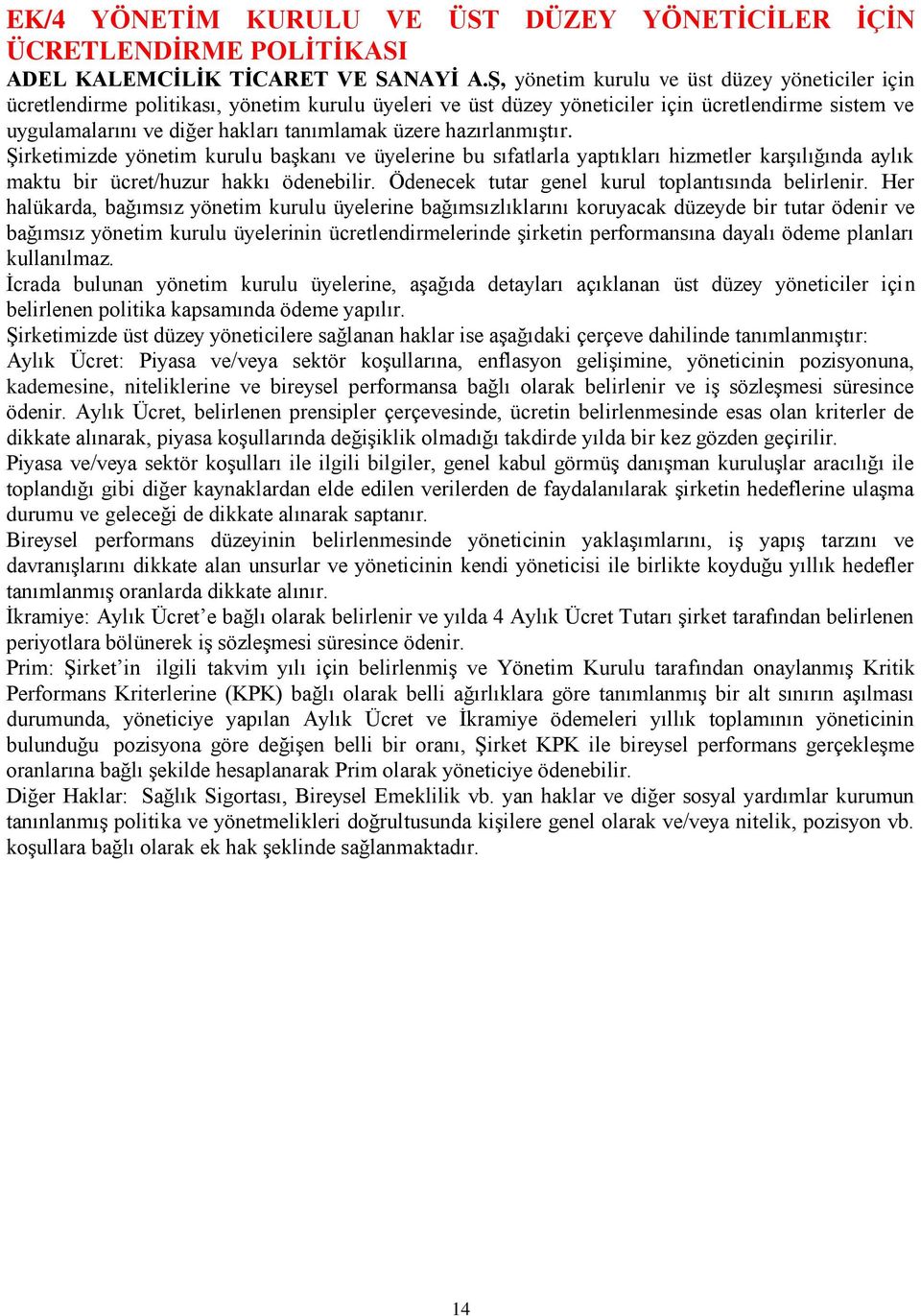 hazırlanmıģtır. ġirketimizde yönetim kurulu baģkanı ve üyelerine bu sıfatlarla yaptıkları hizmetler karģılığında aylık maktu bir ücret/huzur hakkı ödenebilir.