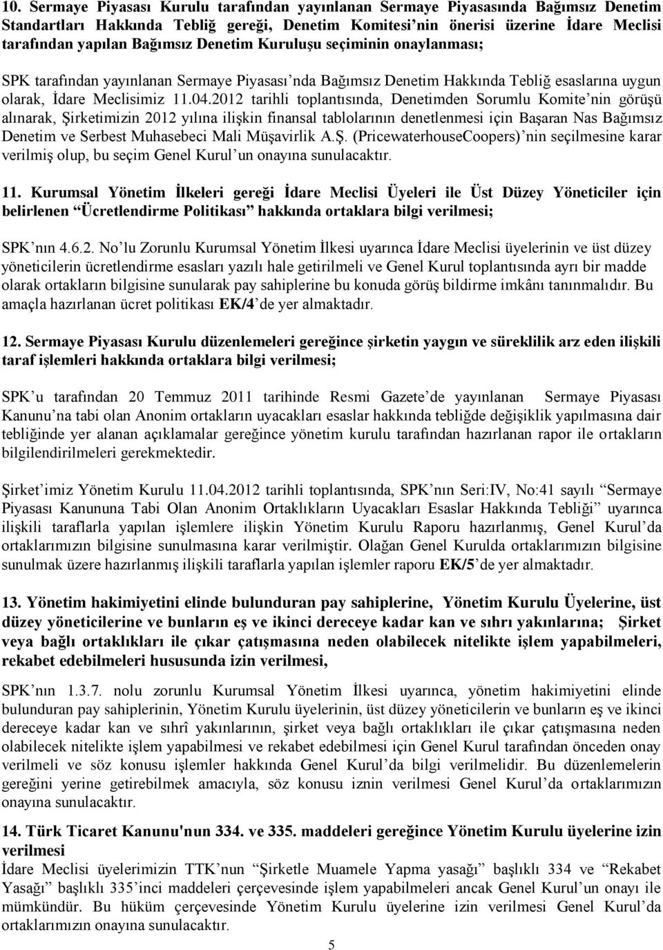 2012 tarihli toplantısında, Denetimden Sorumlu Komite nin görüģü alınarak, ġirketimizin 2012 yılına iliģkin finansal tablolarının denetlenmesi için BaĢaran Nas Bağımsız Denetim ve Serbest Muhasebeci