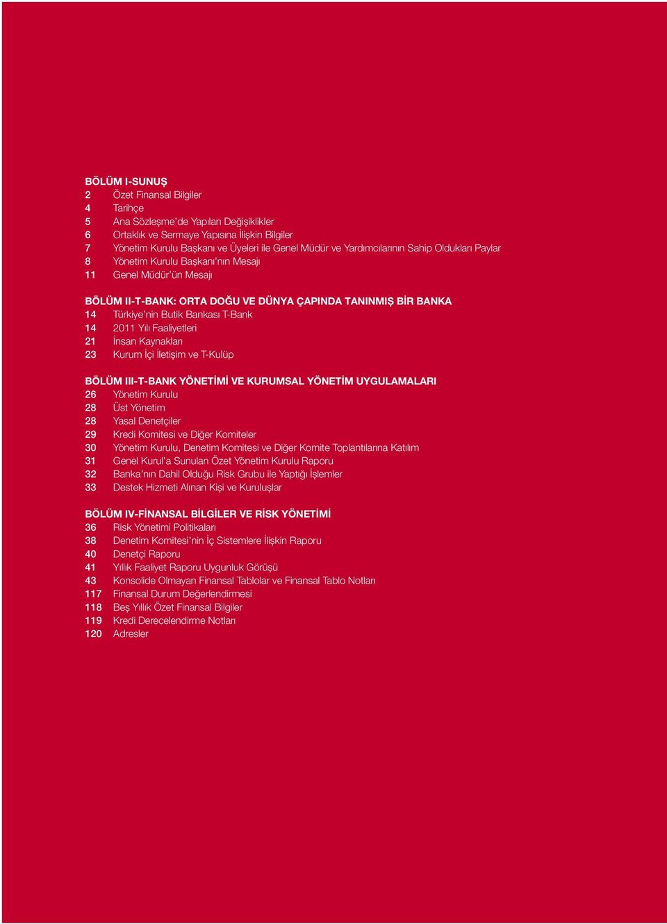 14 2011 Yılı Faaliyetleri 21 İnsan Kaynakları 23 Kurum İçi İletişim ve T-Kulüp BÖLÜM III-T-BANK YÖNETİMİ VE KURUMSAL YÖNETİM UYGULAMALARI 26 Yönetim Kurulu 28 Üst Yönetim 28 Yasal Denetçiler 29 Kredi