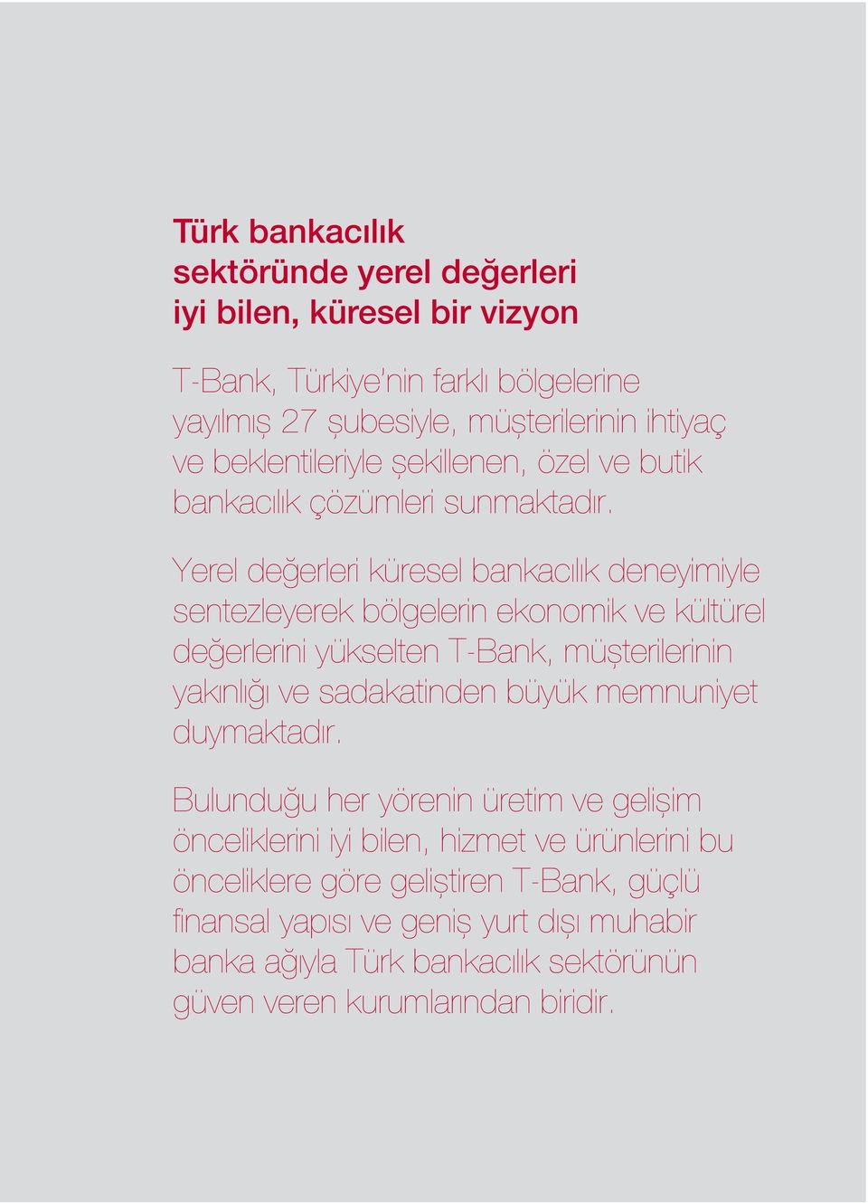 Yerel değerleri küresel bankacılık deneyimiyle sentezleyerek bölgelerin ekonomik ve kültürel değerlerini yükselten T-Bank, müşterilerinin yakınlığı ve sadakatinden büyük