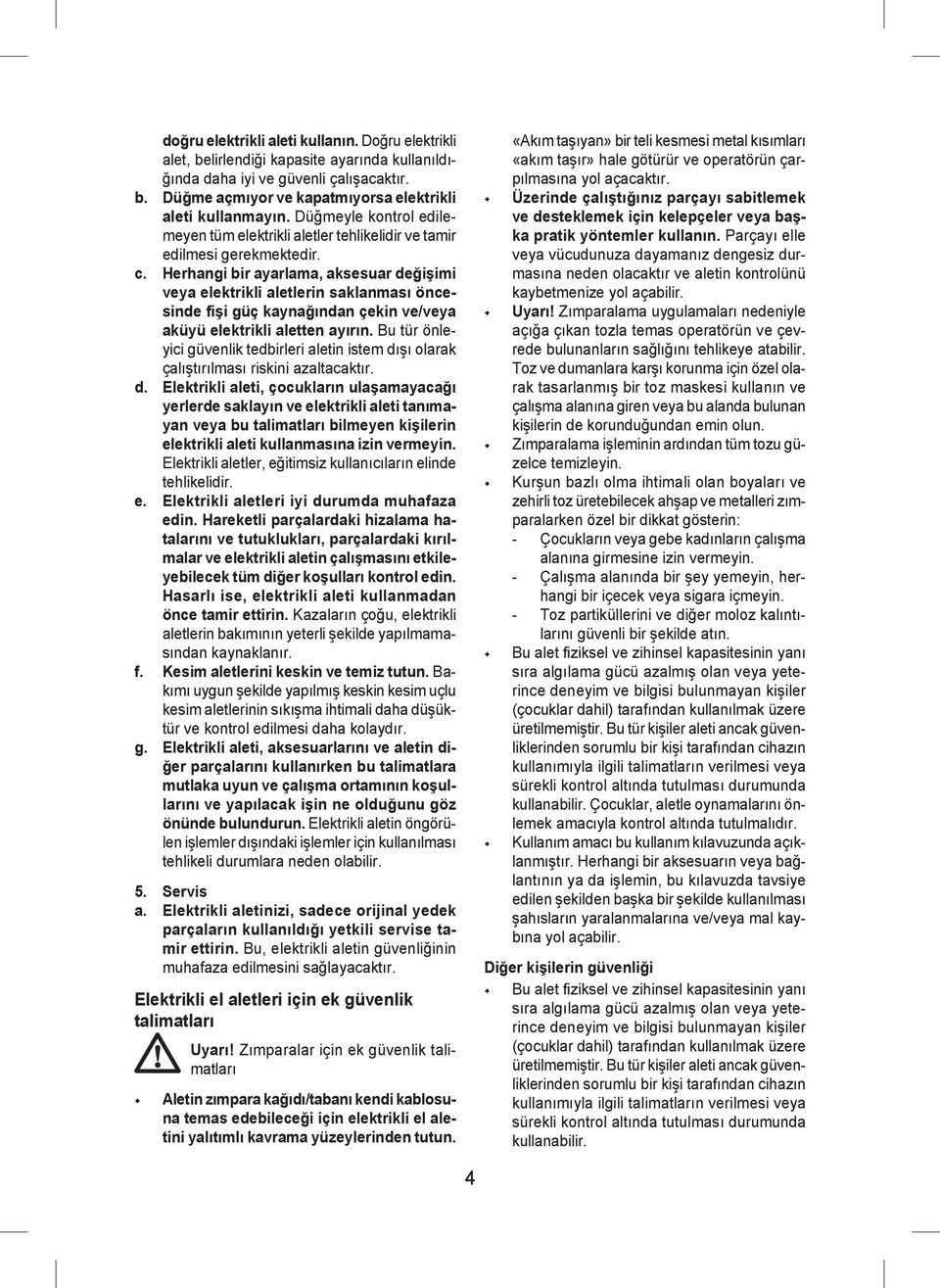 Herhangi bir ayarlama, aksesuar değişimi veya elektrikli aletlerin saklanması öncesinde fişi güç kaynağından çekin ve/veya aküyü elektrikli aletten ayırın.