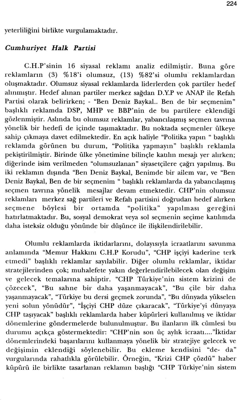 P ve ANAP ile Refah Partisi olarak belirirken; - "Ben Deniz Baykal.. Ben de bir secmenim" bashkh reklamda DSP, MHP ve BBp'nin de bu partilere ekleridigi gozlenmistir.