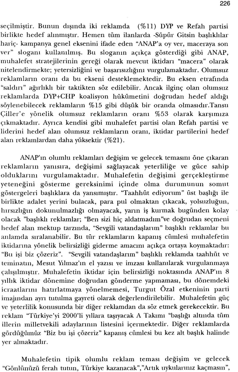 Bu sloganm acikca gosterdigi gibi ANAP, muhalefet stratejilerinin geregi olarak mevcut iktidan "macera" olarak nitelendirmekte; yetersizligini ve basansizhgrru vurgulamaktadn.