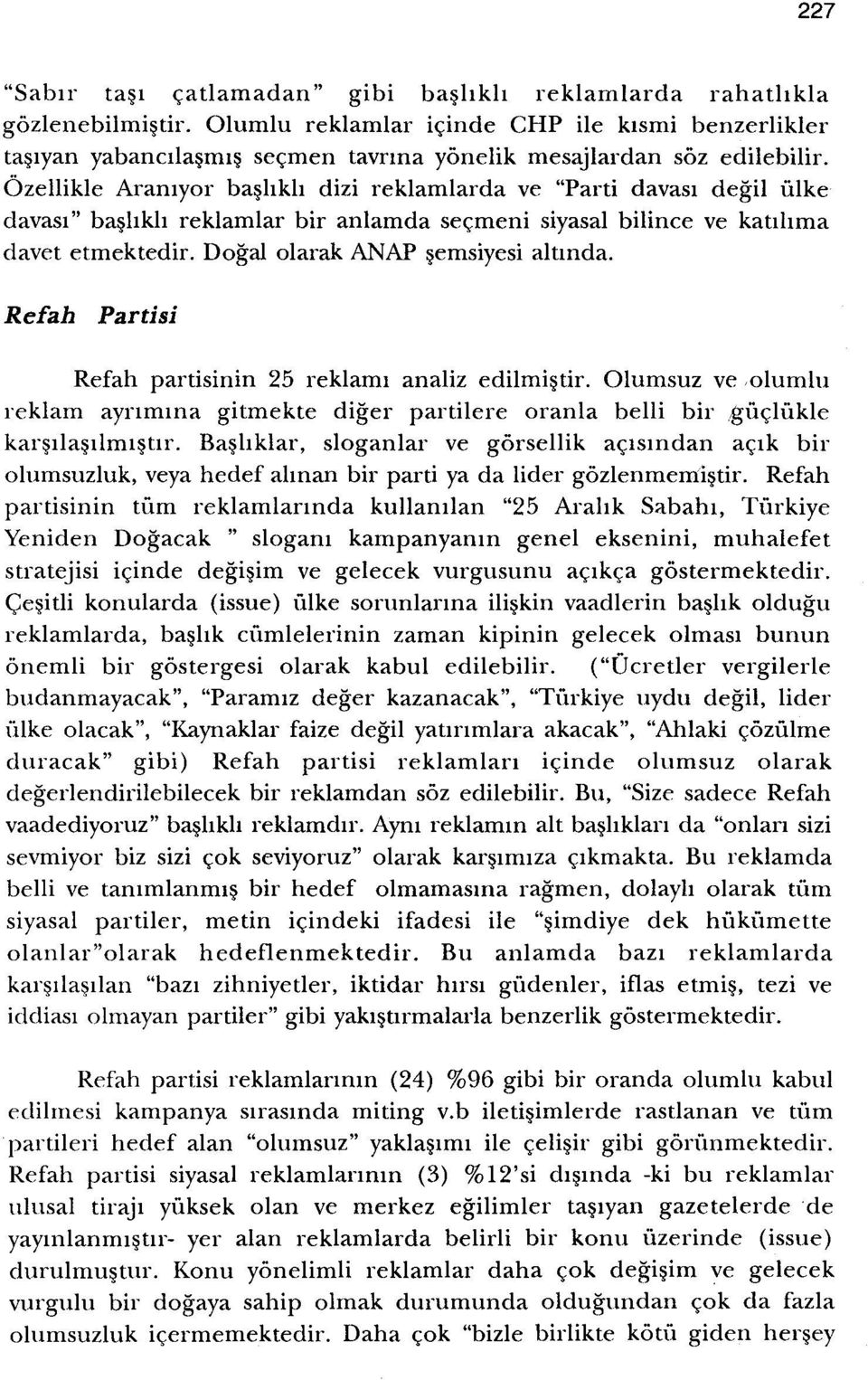 Ozellikle Aramyor bashkh dizi reklamlarda ve "Parti davasi degil ulke davasi" bashkh reklamlar bir anlamda secmeni siyasal bilince ve katihma davet etmektedir. Dogal olarak ANAP sernsiyesi altinda.