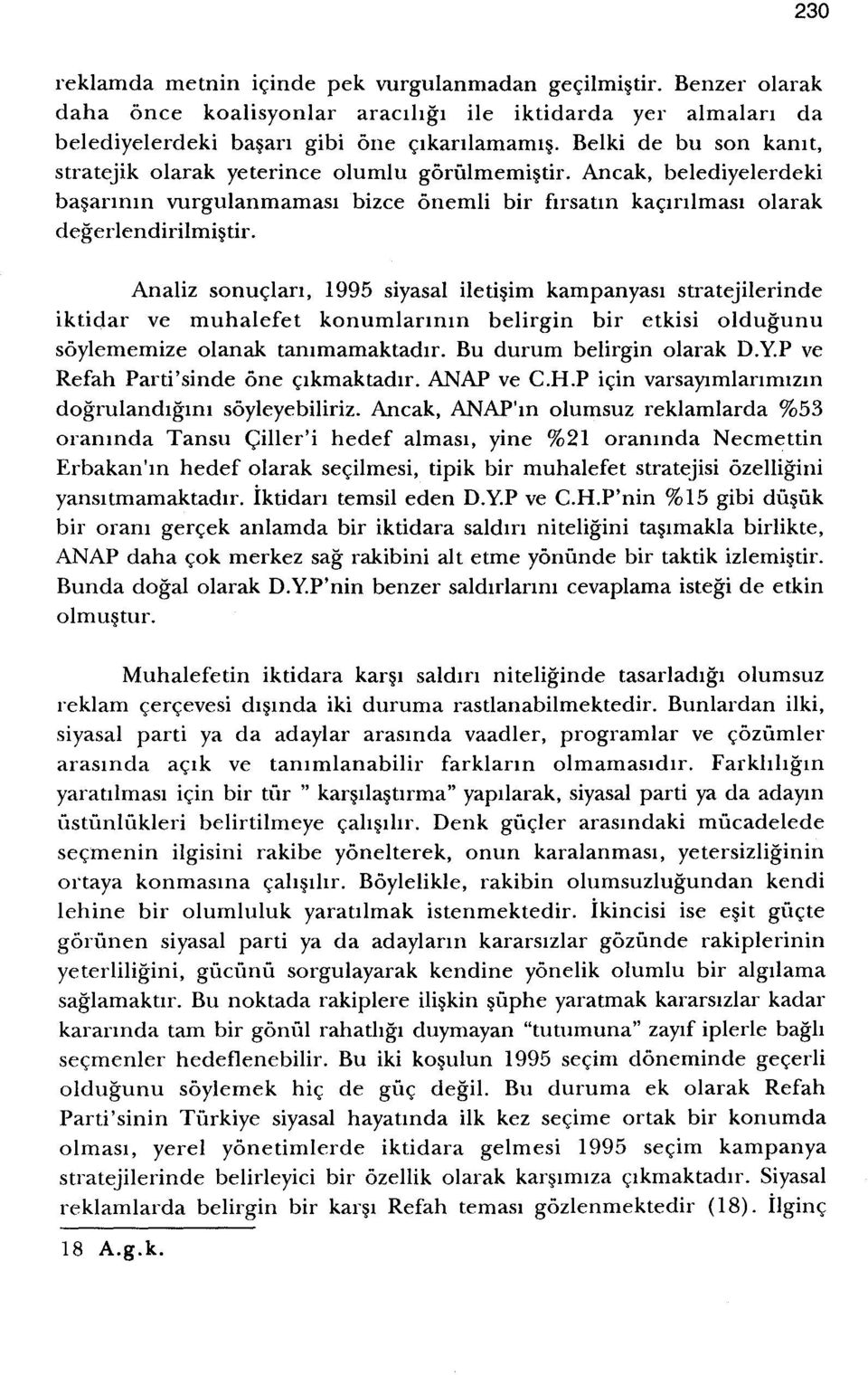 Analiz sonuclarr, 1995 siyasal iletisim kampanyasi stratejilerinde iktidar ve muhalefet konumlarmm belirgin bir etkisi oldugunu soylememize olanak tammamaktadir. Bu durum belirgin olarak D.Y.