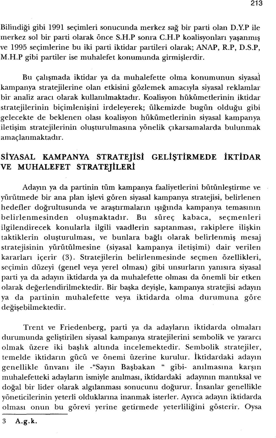 Bu cahsmada iktidar ya da muhalefette olma konumunun siyasal kampanya stratejilerine olan etkisini gozlemek amaciyla siyasal reklamlar bir analiz araci olarak kullamlmaktadir, Koalisyon