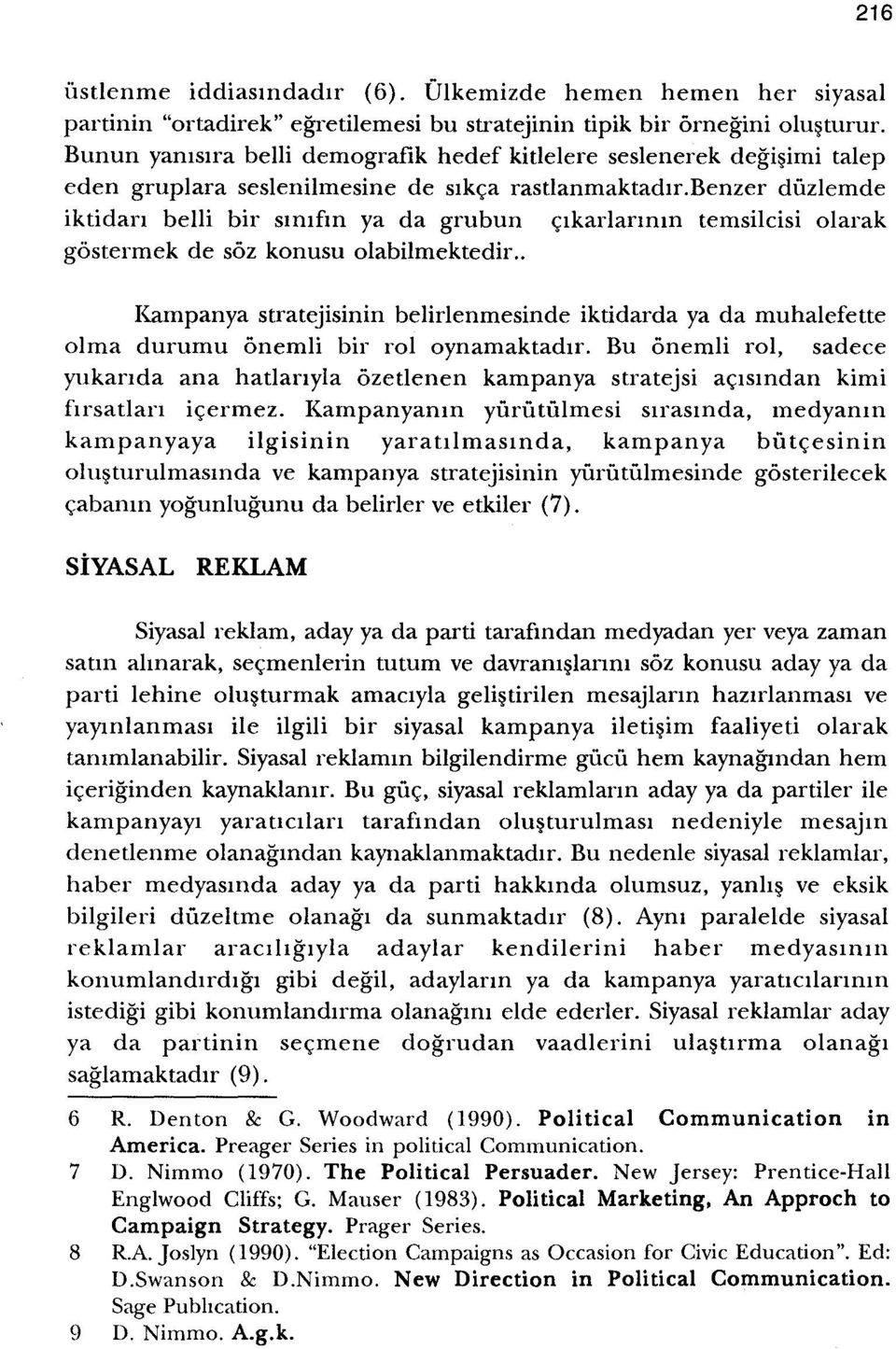 gruplara seslenilmesine de sikca rastlanmaktadir.benzer duzlernde iktidan belli bir smifm ya da grubun cikarlarmm temsilcisi olarak gostermek de soz konusu olabilmektedir.