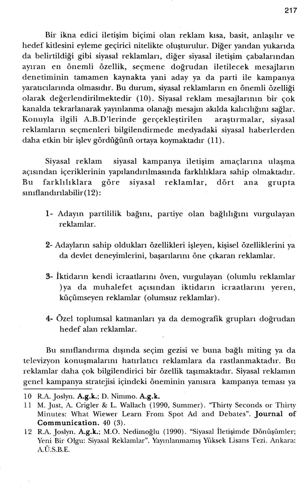 yani aday ya da parti ile karnpanya yarancrlarinda olmasidir. Bu dururn, siyasal reklarnlann en onemli ozelligi olarak degerlendirilrnektedir (l0).