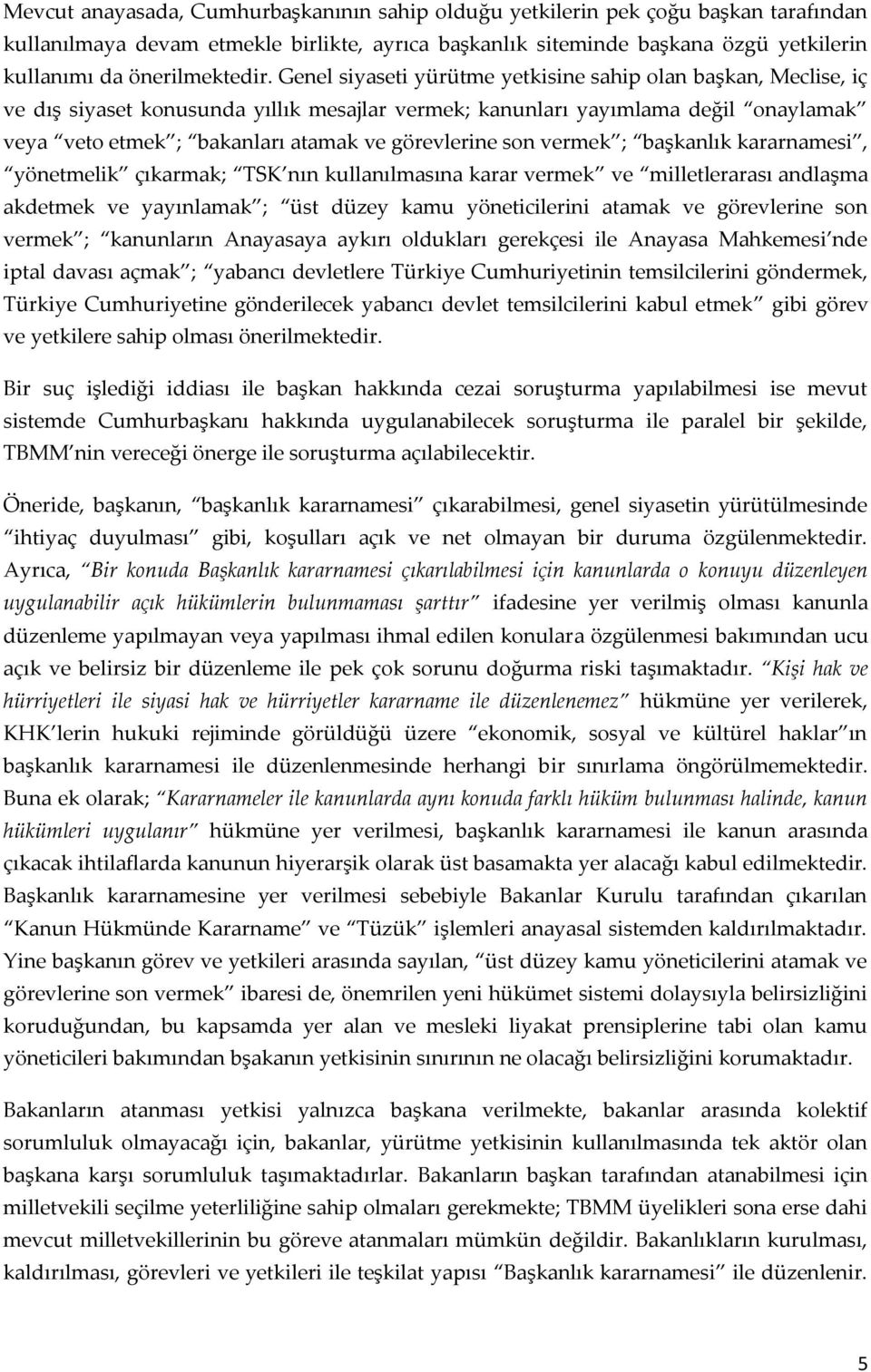 Genel siyaseti yürütme yetkisine sahip olan başkan, Meclise, iç ve dış siyaset konusunda yıllık mesajlar vermek; kanunları yayımlama değil onaylamak veya veto etmek ; bakanları atamak ve görevlerine