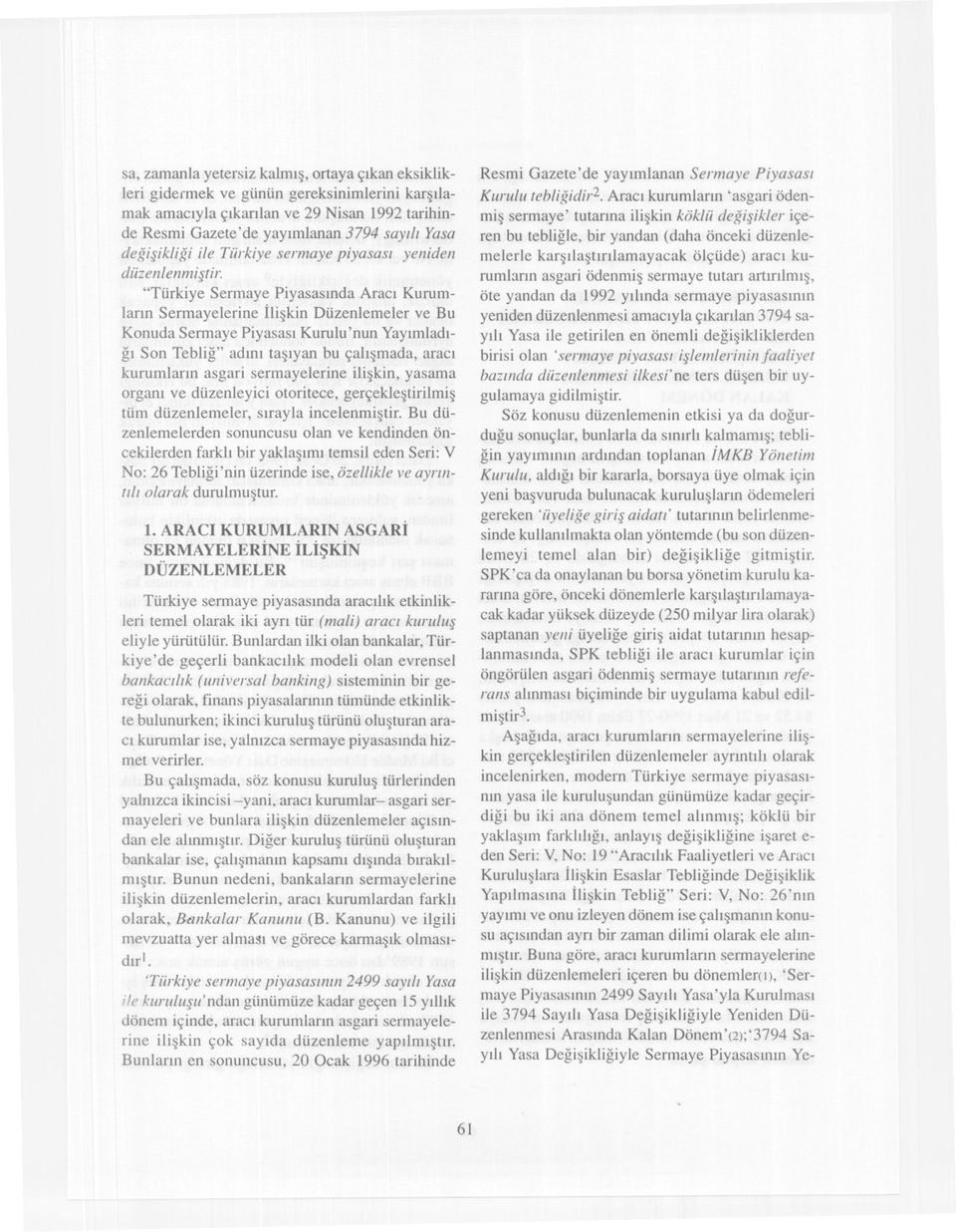 "Türkiye Sermaye Piyasasinda Araci Kurumlarin Sermayelerine iliskin Düzenlemeler ve Bu Konuda Sermaye Piyasasi Kurulu 'nun Yayimladigi Son Teblig" adini tasiyan bu çalismada, araci kurumlarin asgari