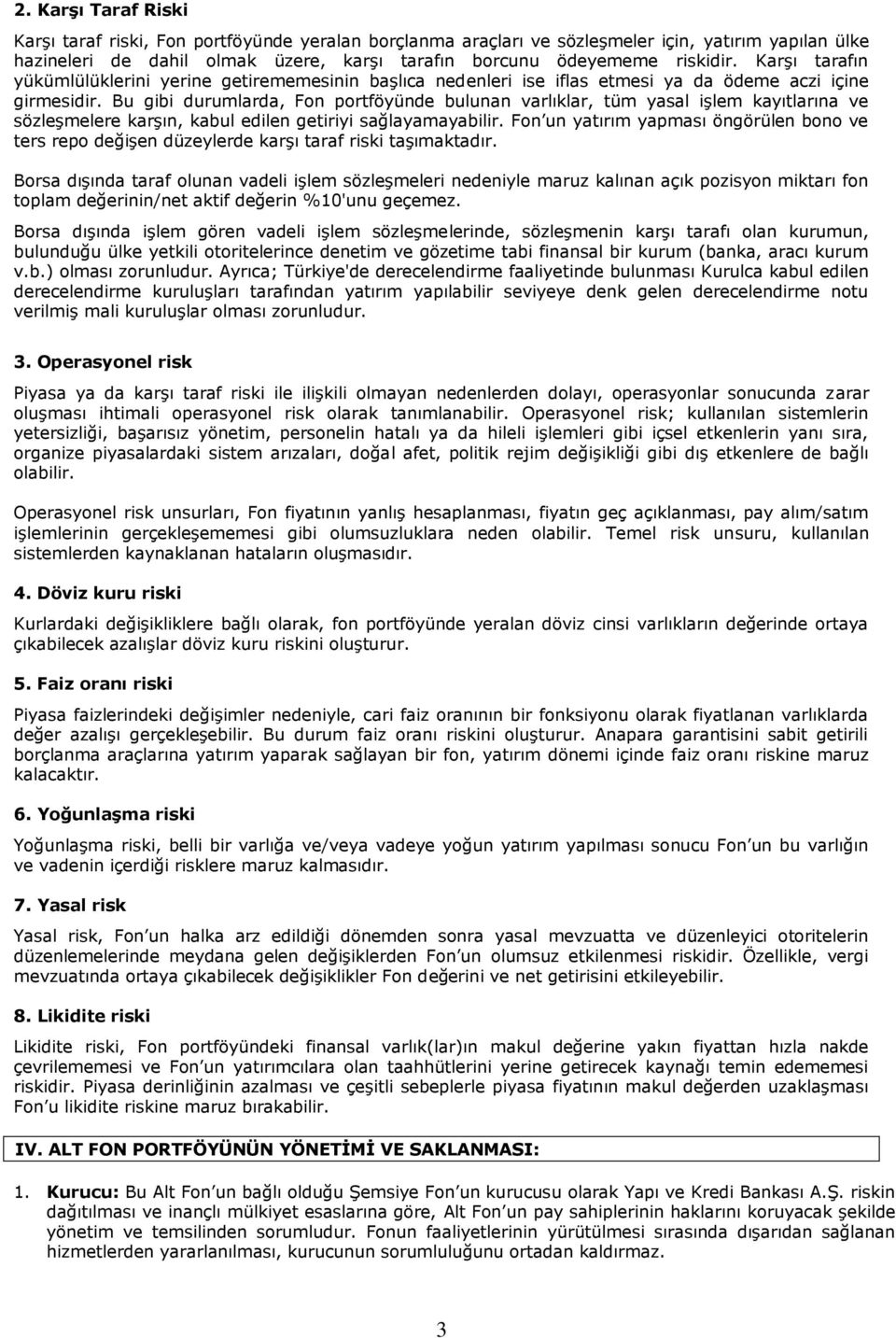 Bu gibi durumlarda, Fon portföyünde bulunan varlıklar, tüm yasal işlem kayıtlarına ve sözleşmelere karşın, kabul edilen getiriyi sağlayamayabilir.