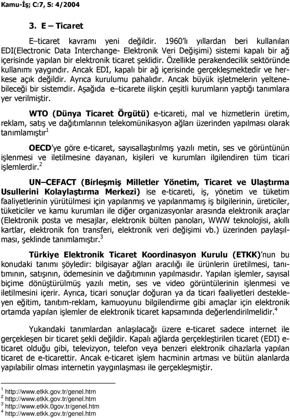 Özellikle perakendecilik sektöründe kullanımı yaygındır. Ancak EDI, kapalı bir ağ içerisinde gerçekleşmektedir ve herkese açık değildir. Ayrıca kurulumu pahalıdır.