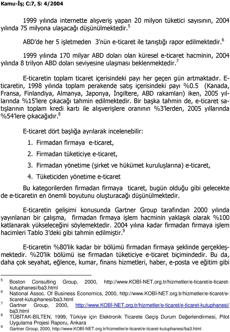 7 E-ticaretin toplam ticaret içerisindeki payı her geçen gün artmaktadır. E- ticaretin, 1998 yılında toplam perakende satış içerisindeki payı %0.