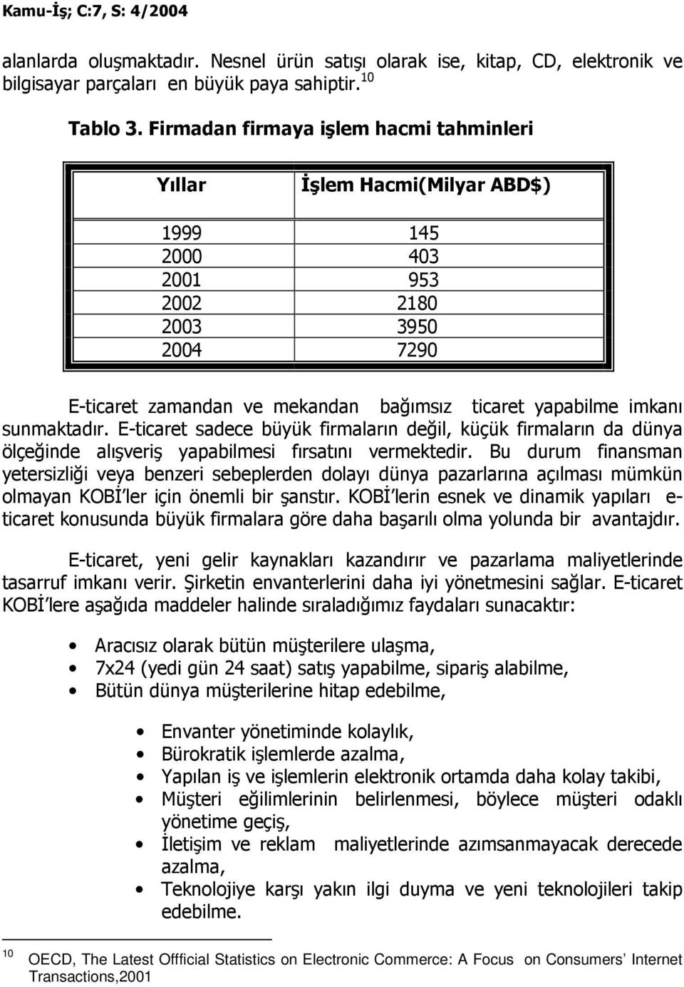 sunmaktadır. E-ticaret sadece büyük firmaların değil, küçük firmaların da dünya ölçeğinde alışveriş yapabilmesi fırsatını vermektedir.