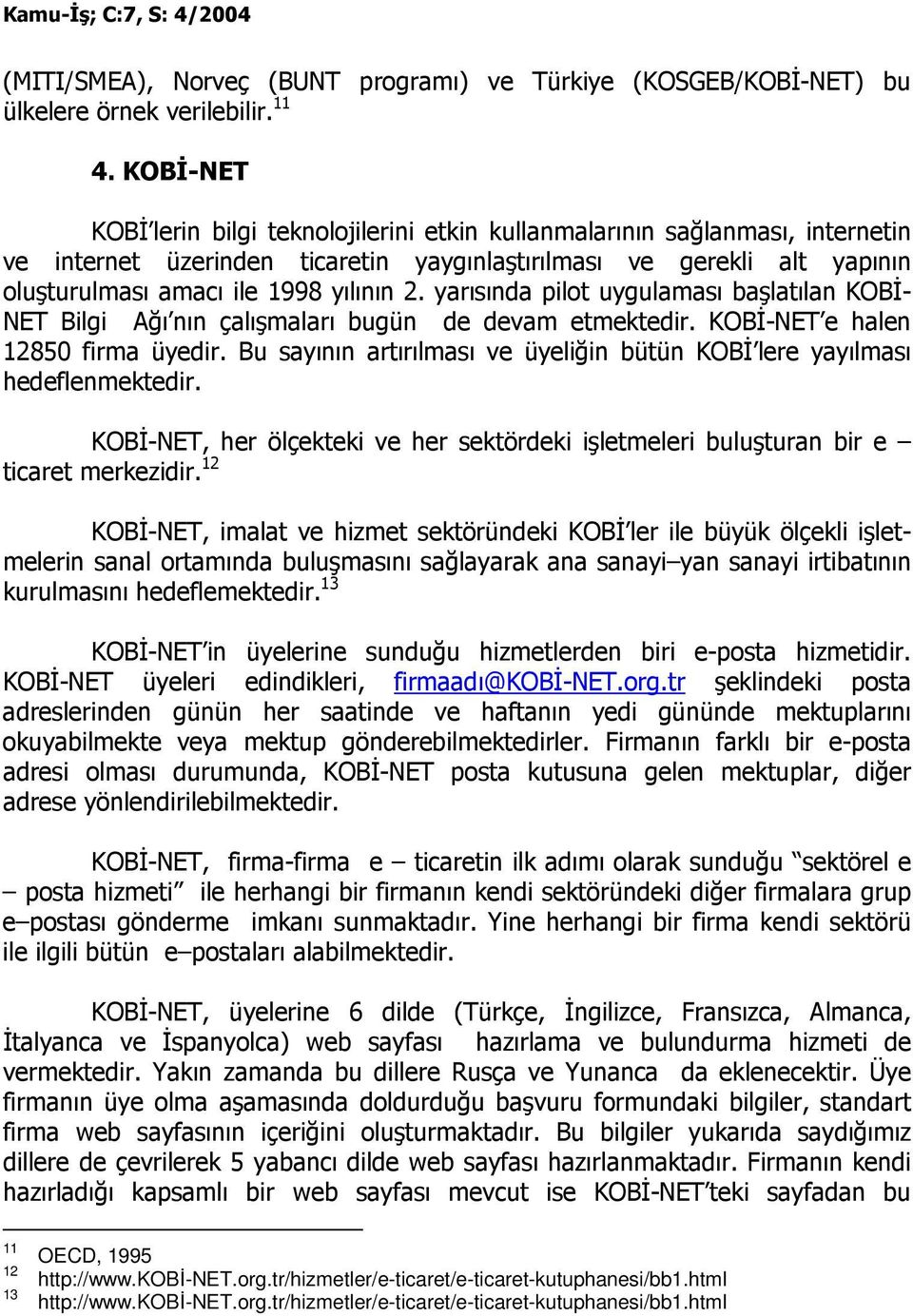 yarısında pilot uygulaması başlatılan KOBĐ- NET Bilgi Ağı nın çalışmaları bugün de devam etmektedir. KOBĐ-NET e halen 12850 firma üyedir.