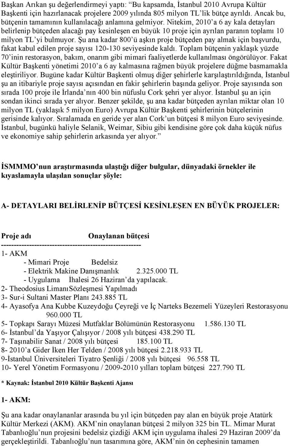 Nitekim, 2010 a 6 ay kala detayları belirlenip bütçeden alacağı pay kesinleşen en büyük 10 proje için ayrılan paranın toplamı 10 milyon TL yi bulmuyor.