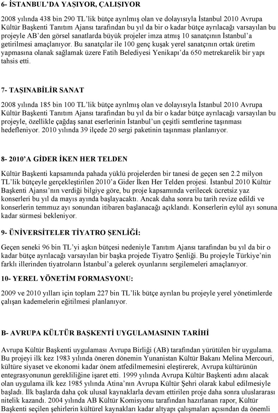 Bu sanatçılar ile 100 genç kuşak yerel sanatçının ortak üretim yapmasına olanak sağlamak üzere Fatih Belediyesi Yenikapı da 650 metrekarelik bir yapı tahsis etti.