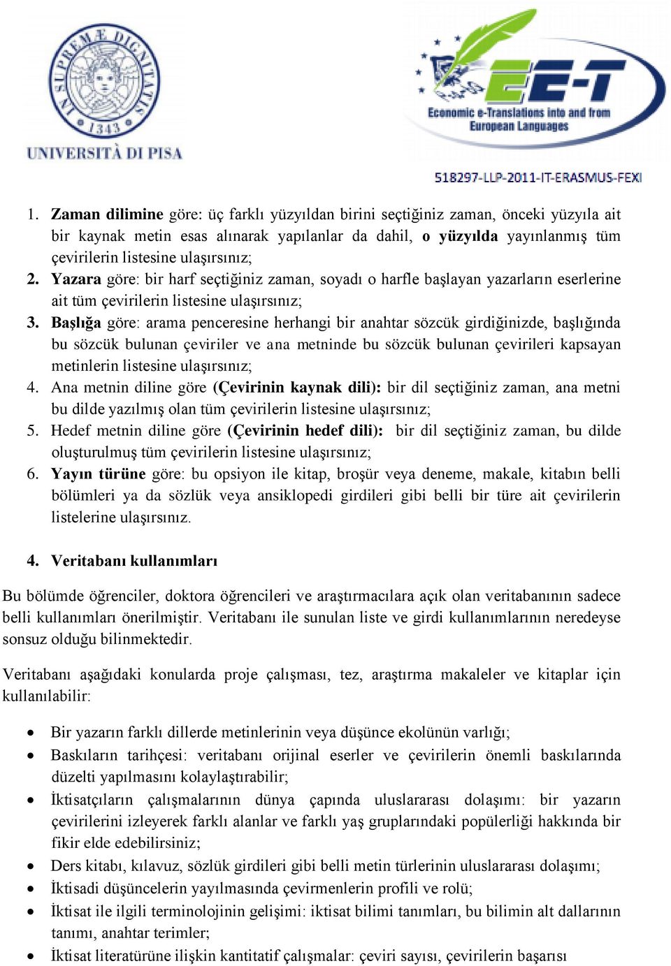 Başlığa göre: arama penceresine herhangi bir anahtar sözcük girdiğinizde, başlığında bu sözcük bulunan çeviriler ve ana metninde bu sözcük bulunan çevirileri kapsayan metinlerin listesine