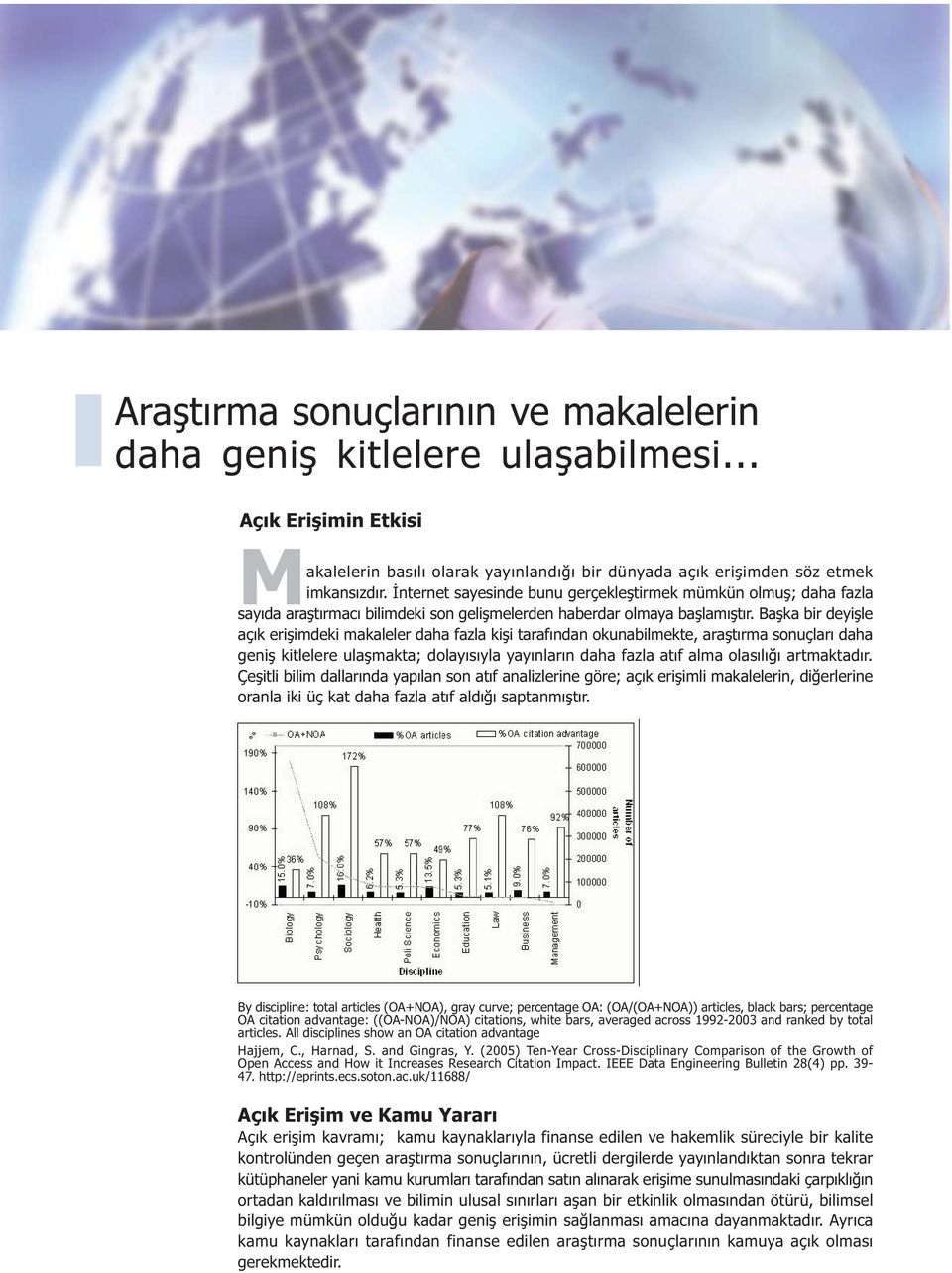 Baþka bir deyiþle açýk eriþimdeki makaleler daha fazla kiþi tarafýndan okunabilmekte, araþtýrma sonuçlarý daha geniþ kitlelere ulaþmakta; dolayýsýyla yayýnlarýn daha fazla atýf alma olasýlýðý