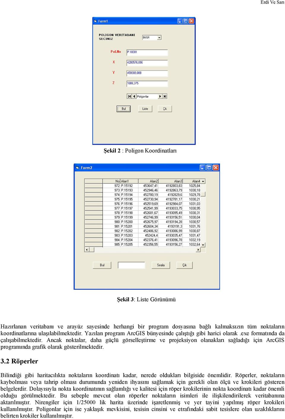 Ancak noktalar, daha güçlü görselleştirme ve projeksiyon olanakları sağladığı için ArcGIS programında grafik olarak gösterilmektedir. 3.