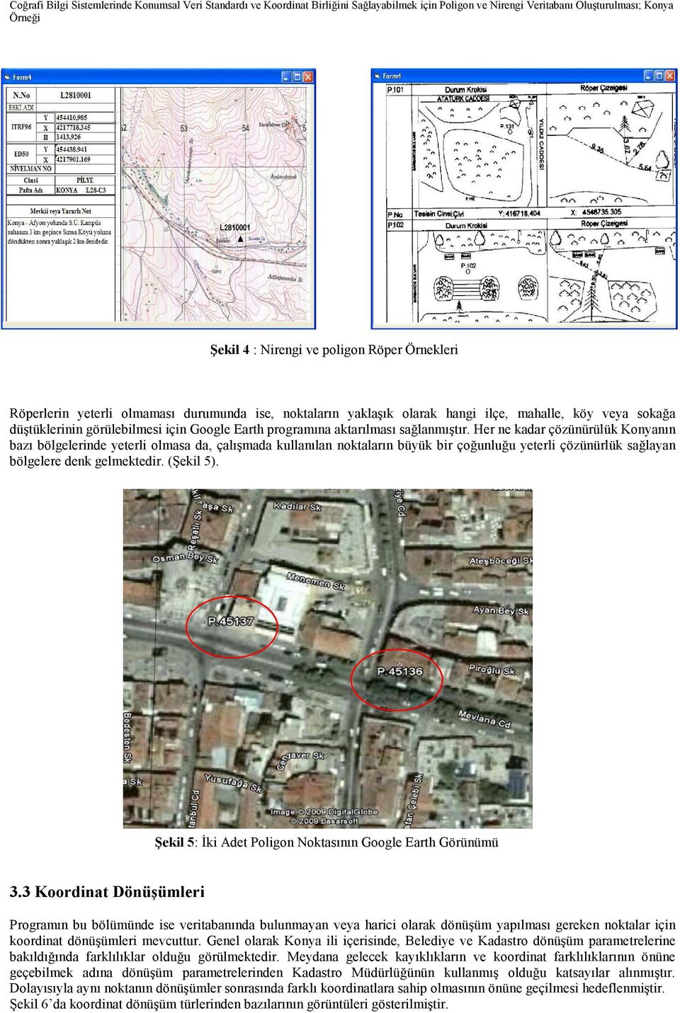 Her ne kadar çözünürülük Konyanın bazı bölgelerinde yeterli olmasa da, çalışmada kullanılan noktaların büyük bir çoğunluğu yeterli çözünürlük sağlayan bölgelere denk gelmektedir. (Şekil 5).