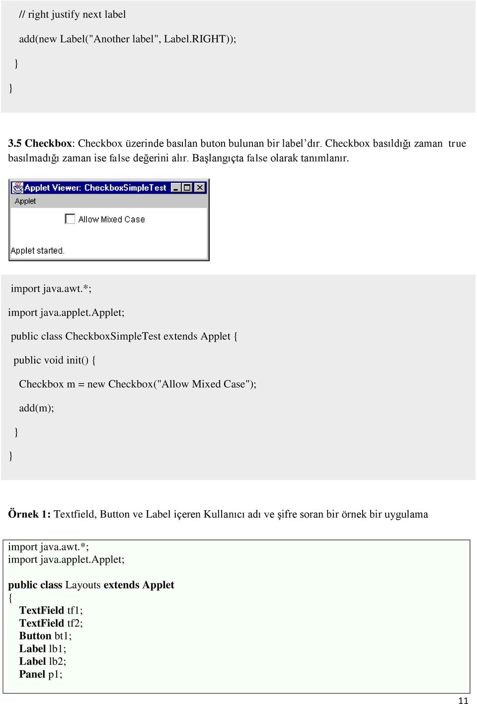 applet; public class CheckboxSimpleTest extends Applet { public void init() { Checkbox m = new Checkbox("Allow Mixed Case"); add(m); Örnek 1: Textfield, Button ve Label