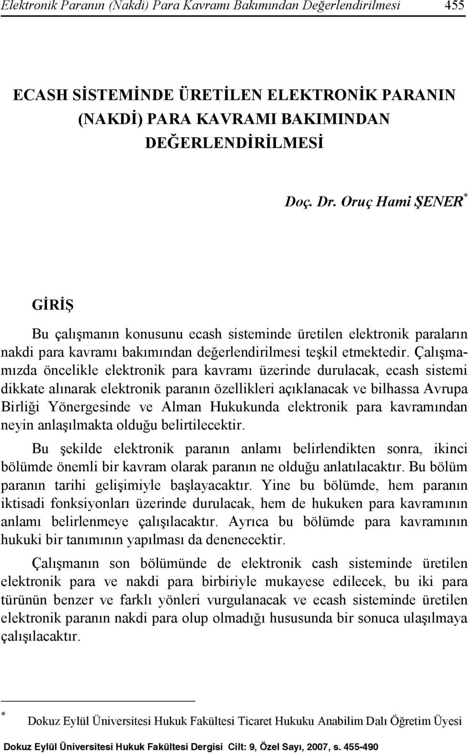 Çalışmamızda öncelikle elektronik para kavramı üzerinde durulacak, ecash sistemi dikkate alınarak elektronik paranın özellikleri açıklanacak ve bilhassa Avrupa Birliği Yönergesinde ve Alman Hukukunda