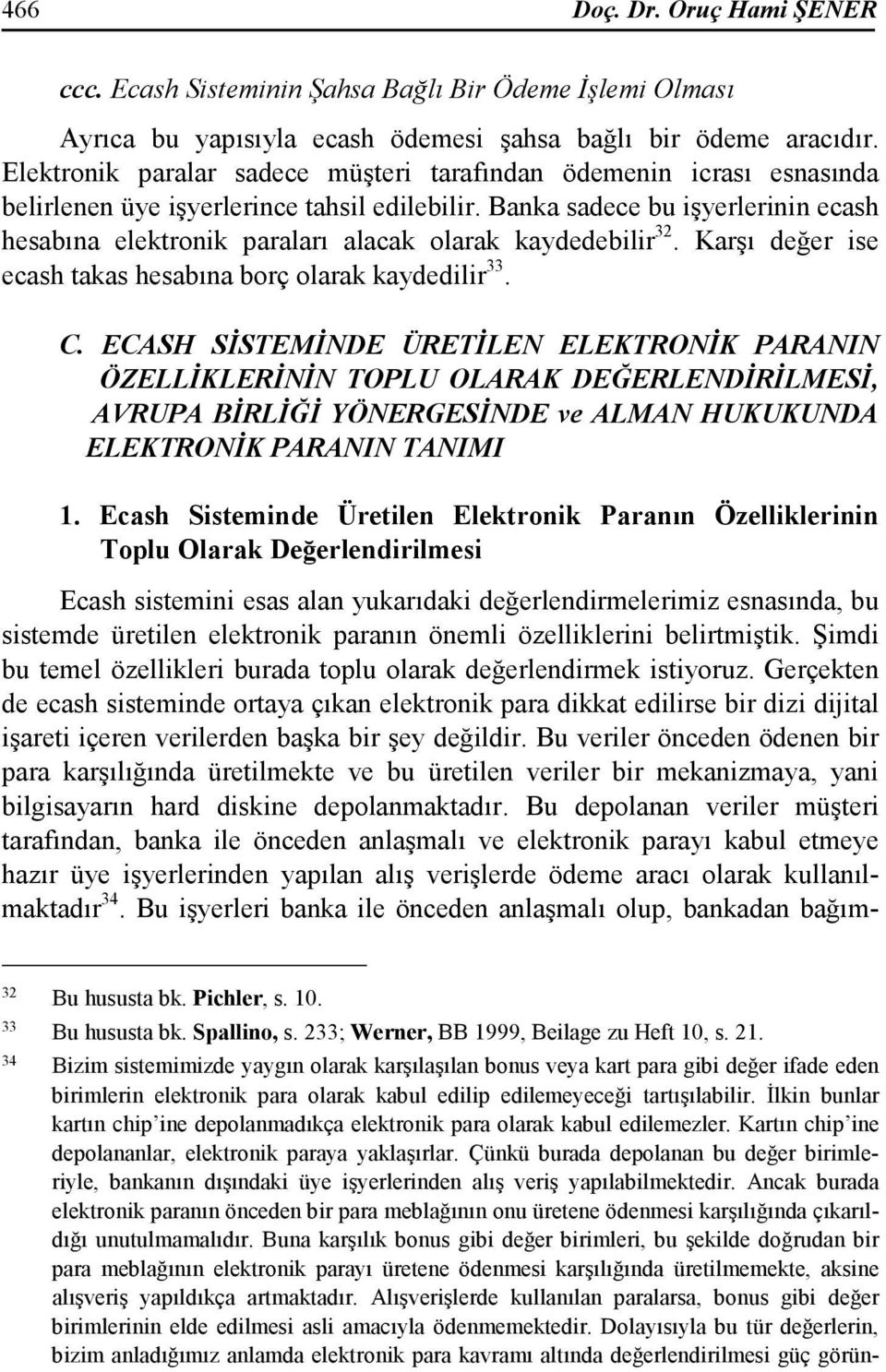 Banka sadece bu işyerlerinin ecash hesabına elektronik paraları alacak olarak kaydedebilir 32. Karşı değer ise ecash takas hesabına borç olarak kaydedilir 33. C.