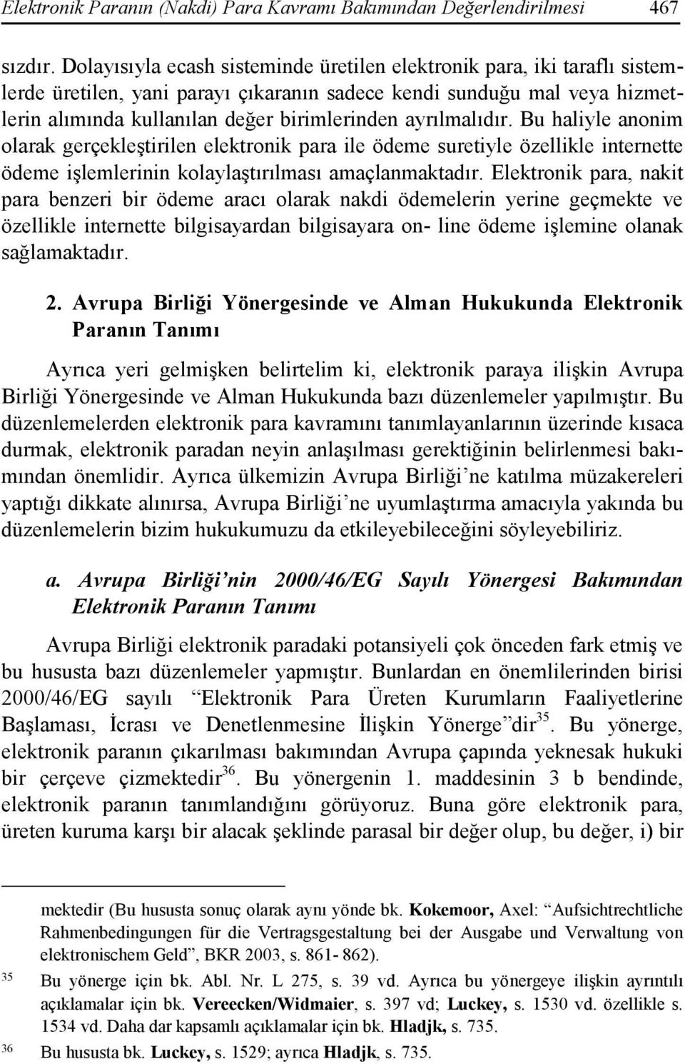 ayrılmalıdır. Bu haliyle anonim olarak gerçekleştirilen elektronik para ile ödeme suretiyle özellikle internette ödeme işlemlerinin kolaylaştırılması amaçlanmaktadır.