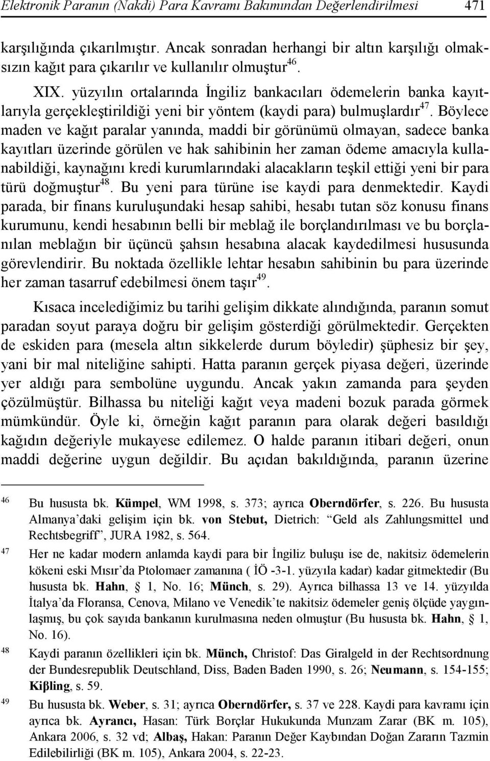 yüzyılın ortalarında Đngiliz bankacıları ödemelerin banka kayıtlarıyla gerçekleştirildiği yeni bir yöntem (kaydi para) bulmuşlardır 47.